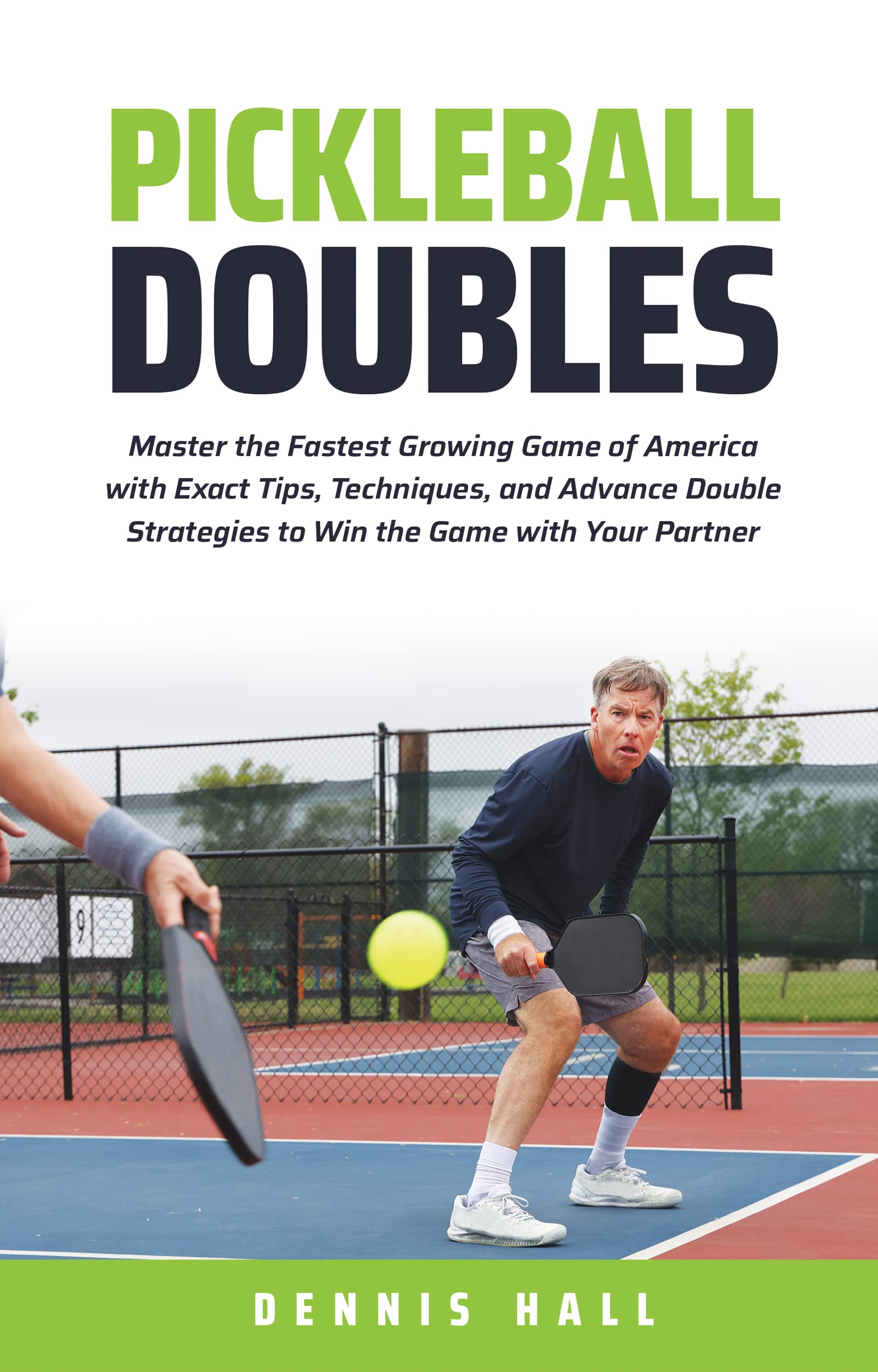 Pickleball Doubles Master the Fastest Growing Game of America with Exact Tips, Techniques, and