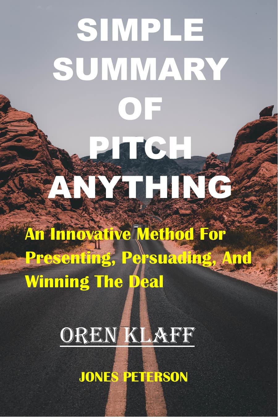 PITCH ANYTHING An Innovative Method for Presenting, Persuading, and Winning the Deal by JONES