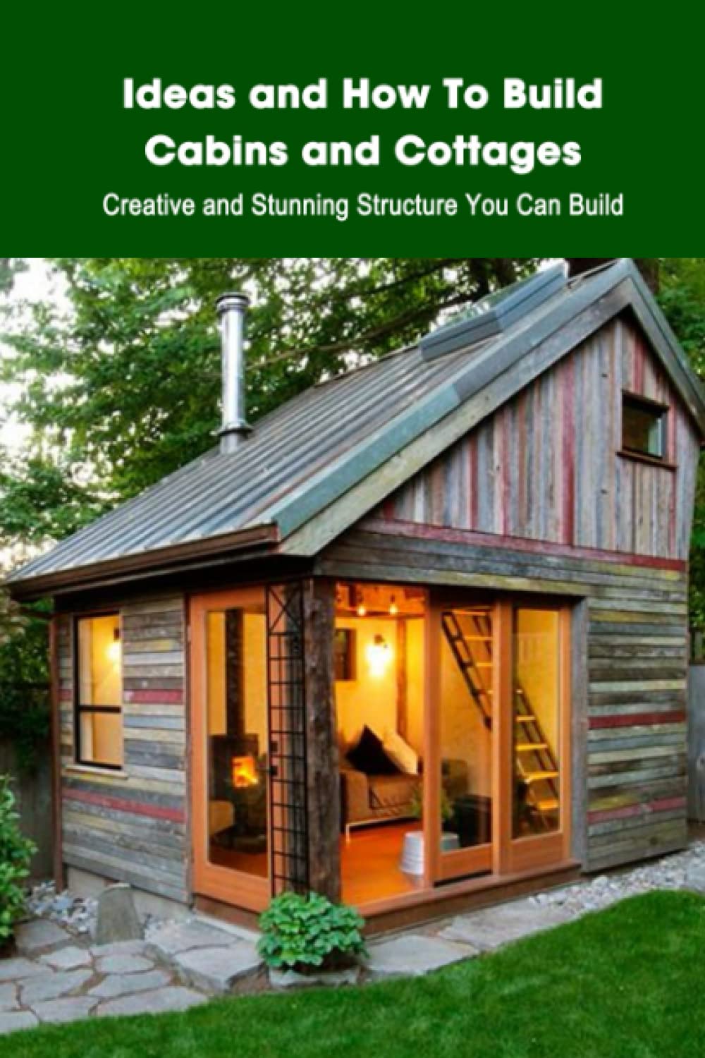 Ideas and How To Build Cabins and Cottages Creative and Stunning