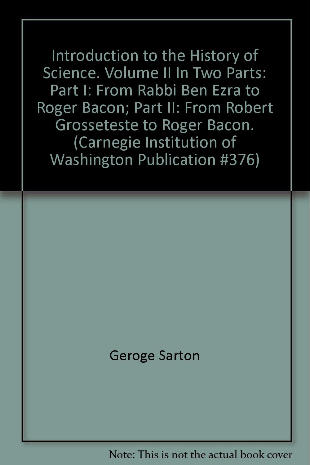 Introduction to the History of Science. Volume II In Two Parts Part I