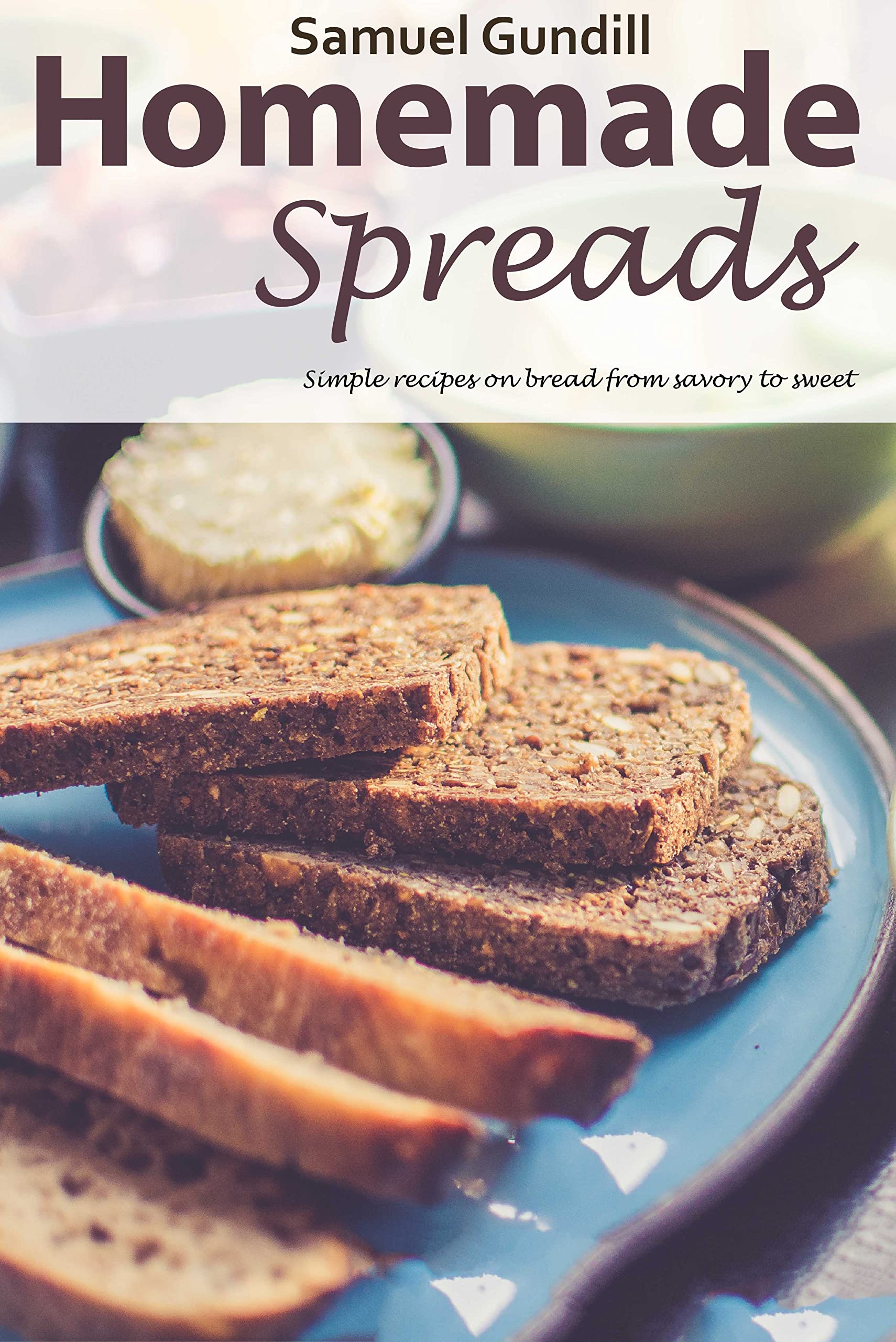 Homemade spreads Simple recipes on bread from savory to sweet by