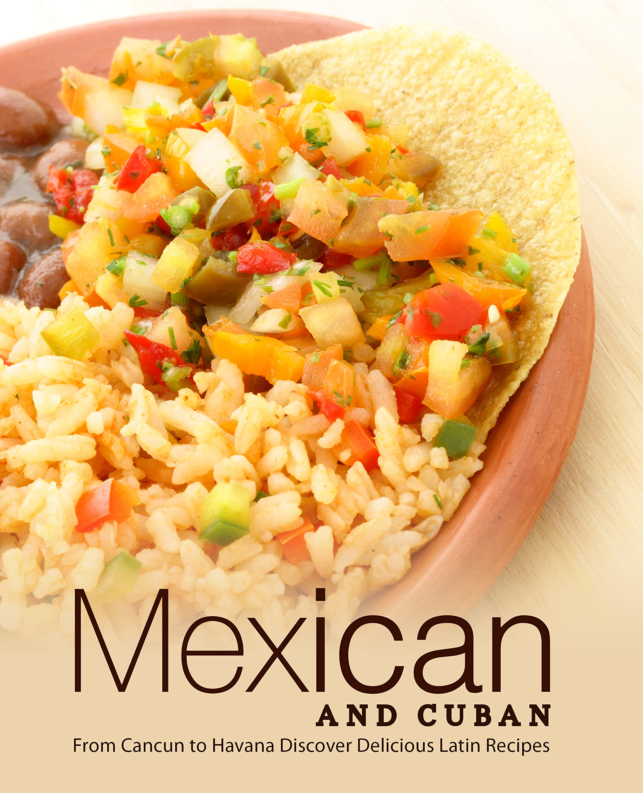 Mexican and Cuban From Cancun to Havana Discover Delicious Latin Recipes by BookSumo Press