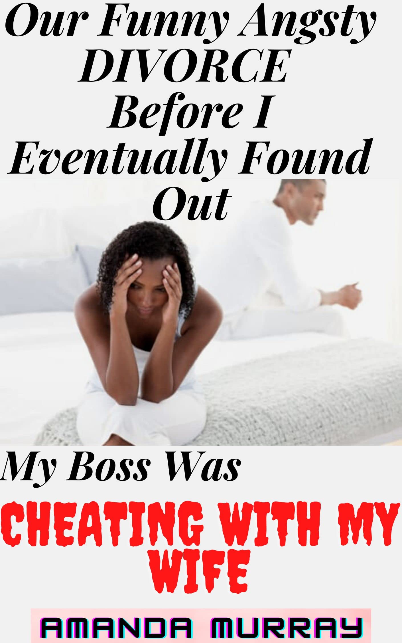 Our Funny Angsty Divorce Before I Eventually Found Out My Boss Was Cheating With My Wife