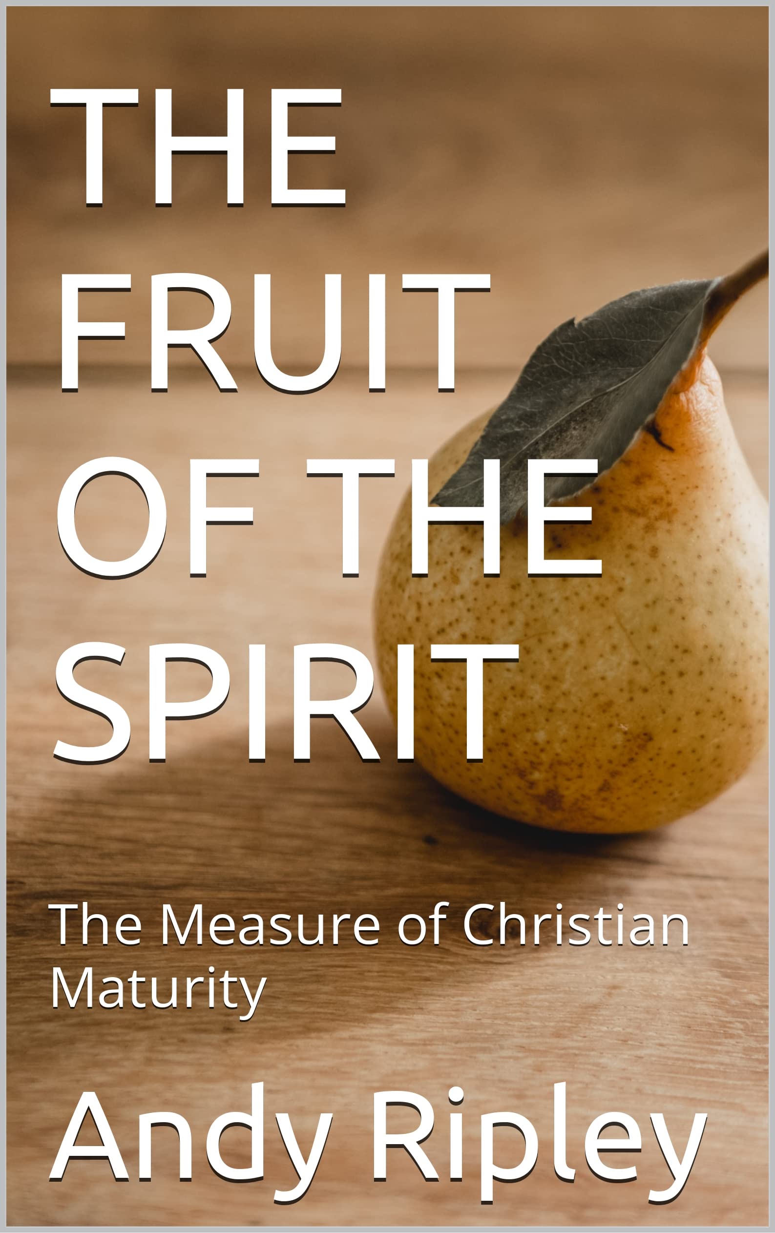 The Fruit of the Spirit: The Measure of Christian Maturity