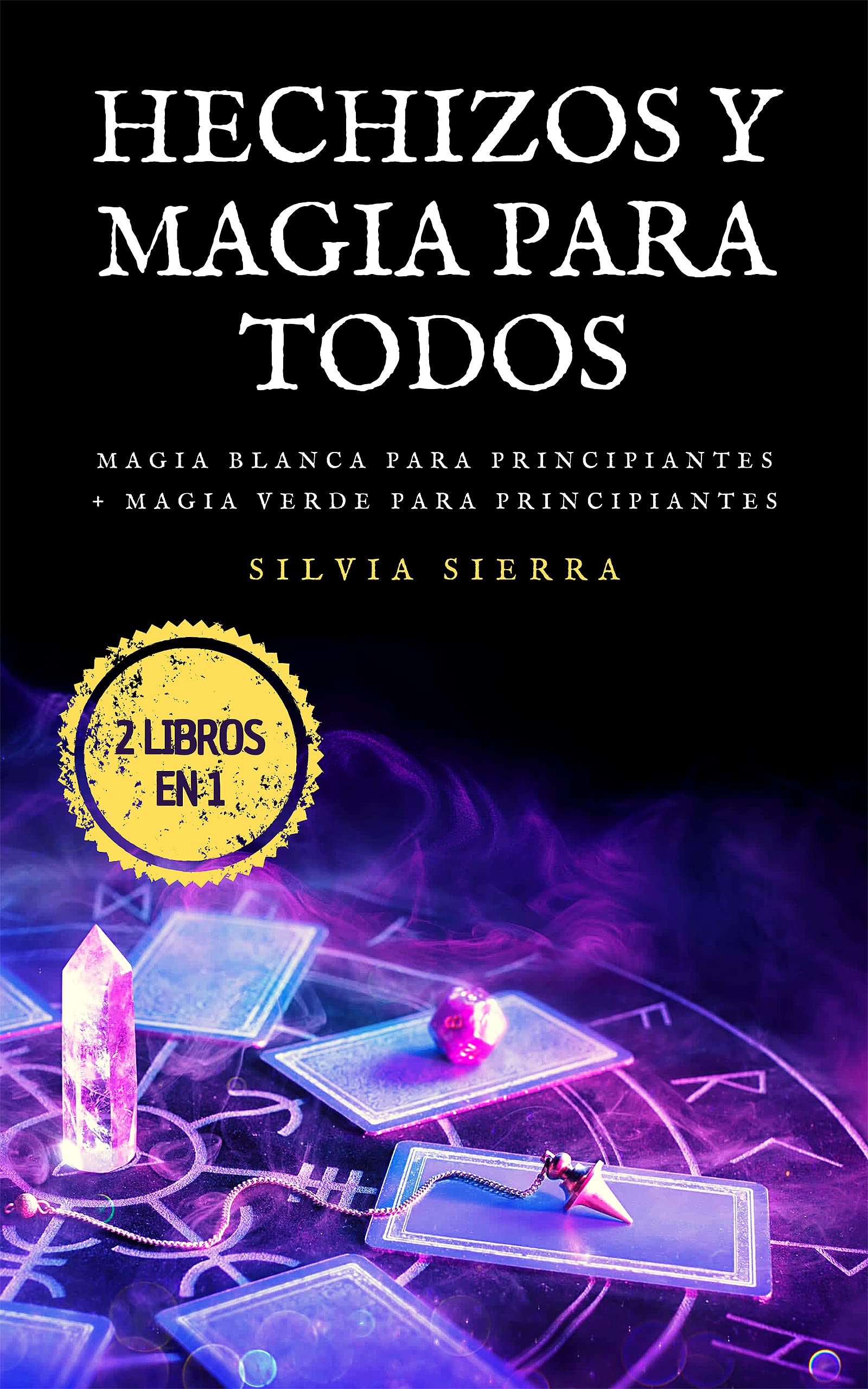 2 LIBROS EN 1 HECHIZOS Y MAGIA PARA TODOS Hechizos, rituales y conjuros de magia blanca y 2 LIBROS EN 1 HECHIZOS Y MAGIA PARA TODOS Hechizos, rituales y conjuros de magia blanca y