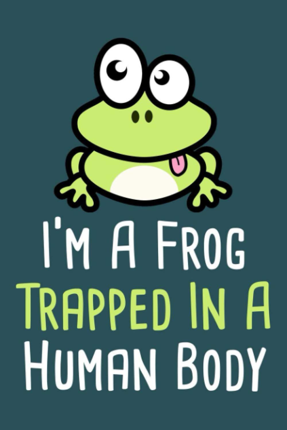 I'm A Frog Trapped In A Human Body Blank Lined Journal To Write In