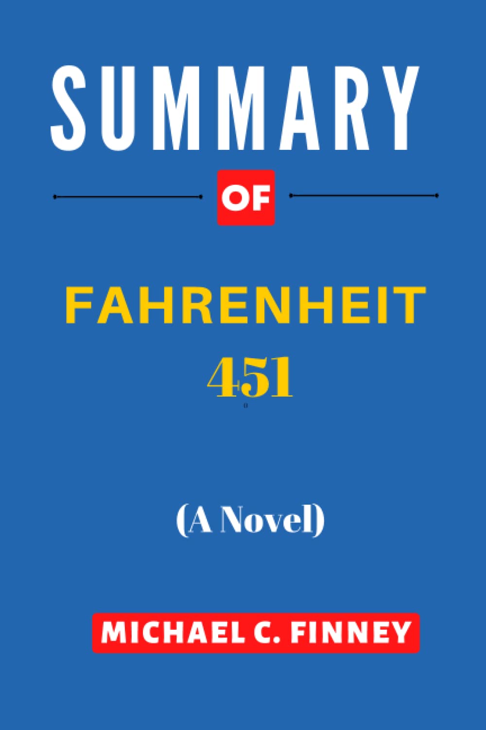 SUMMARY OF Fahrenheit 451 A Novel by Ray Bradbury by Michael C. Finney