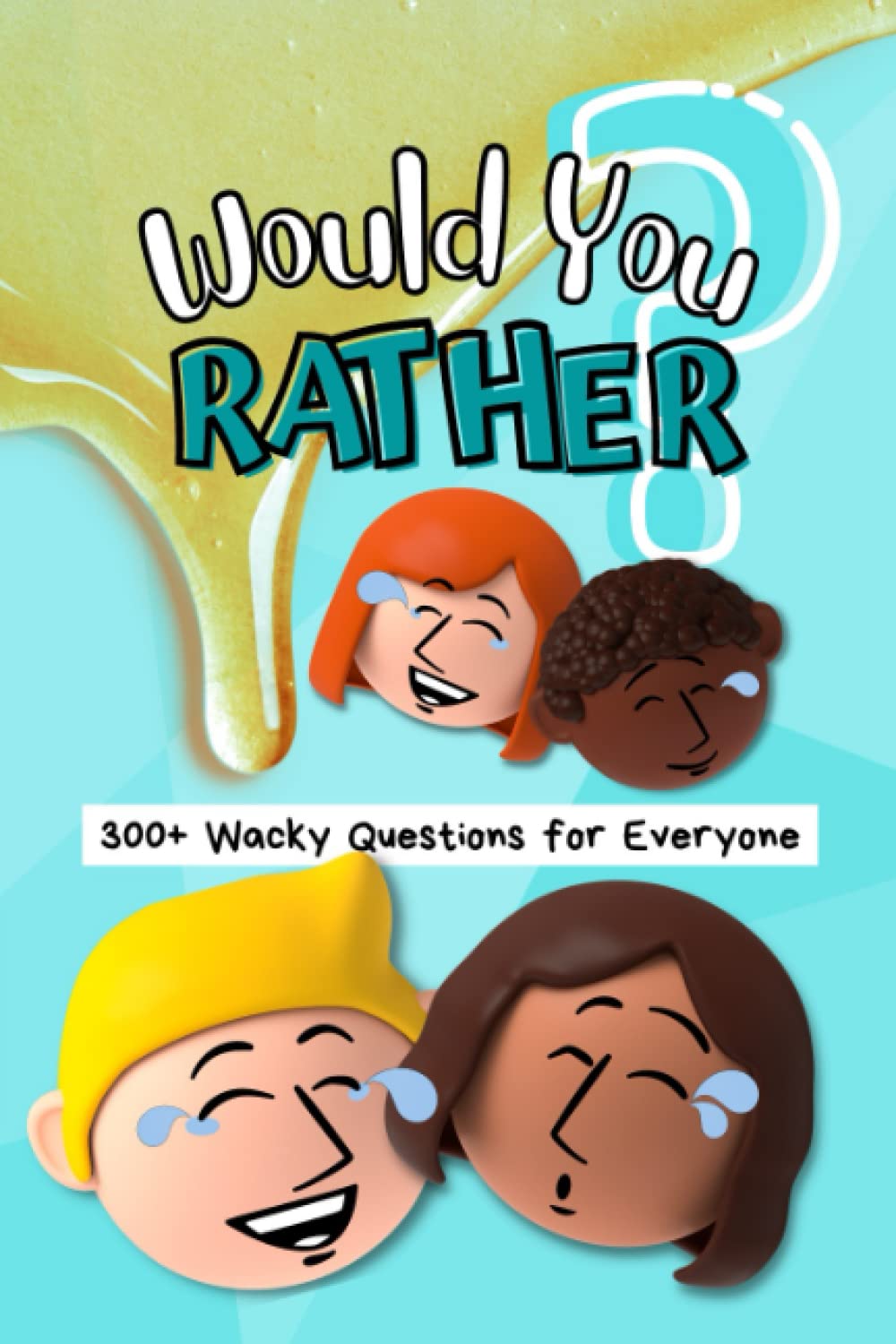 Would You Rather? 300+ Wacky Questions for Everyone Fun Game Book for
