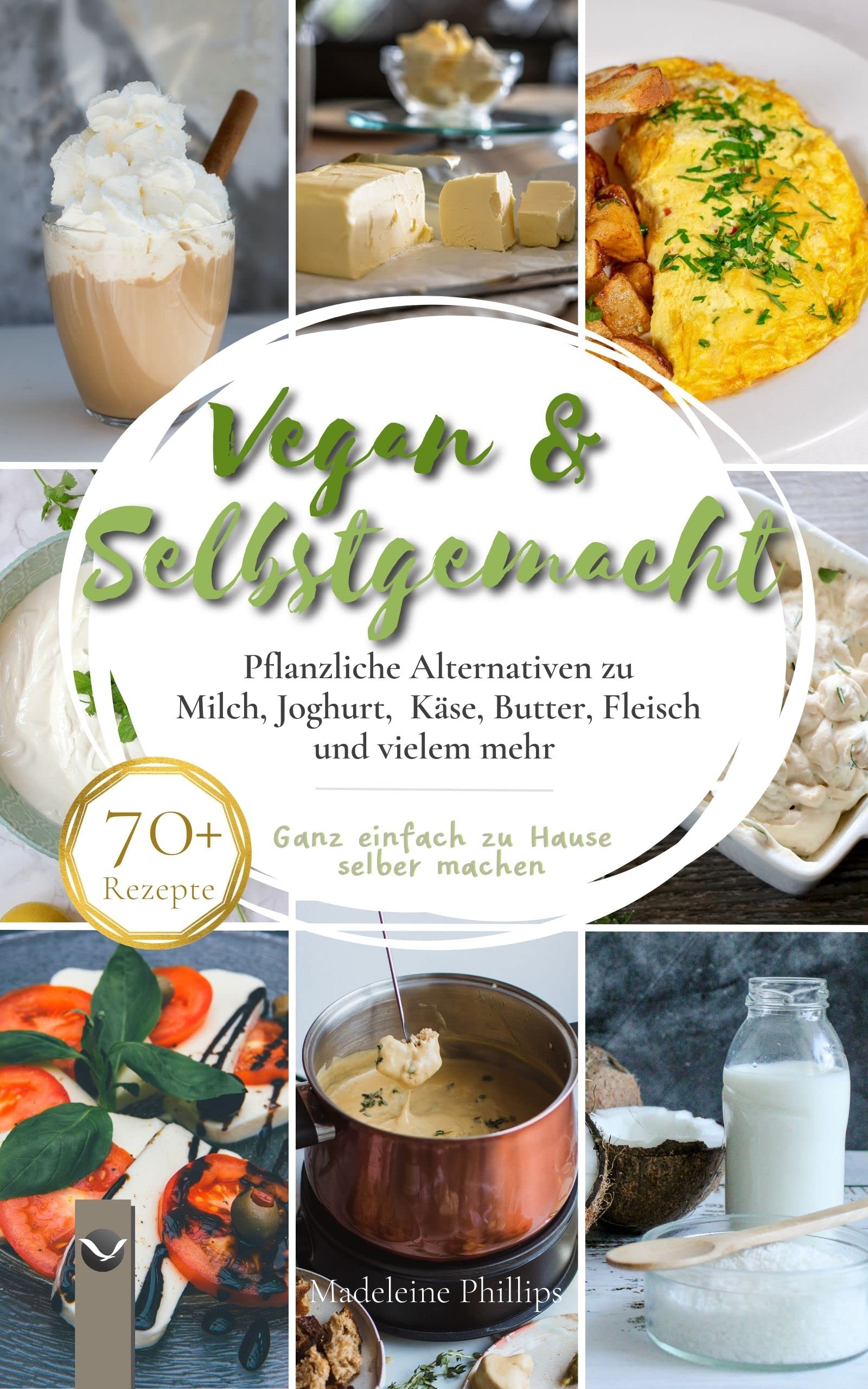 Vegan &amp; Selbstgemacht: Pflanzliche Alternativen zu Milch, Joghurt, Käse ...