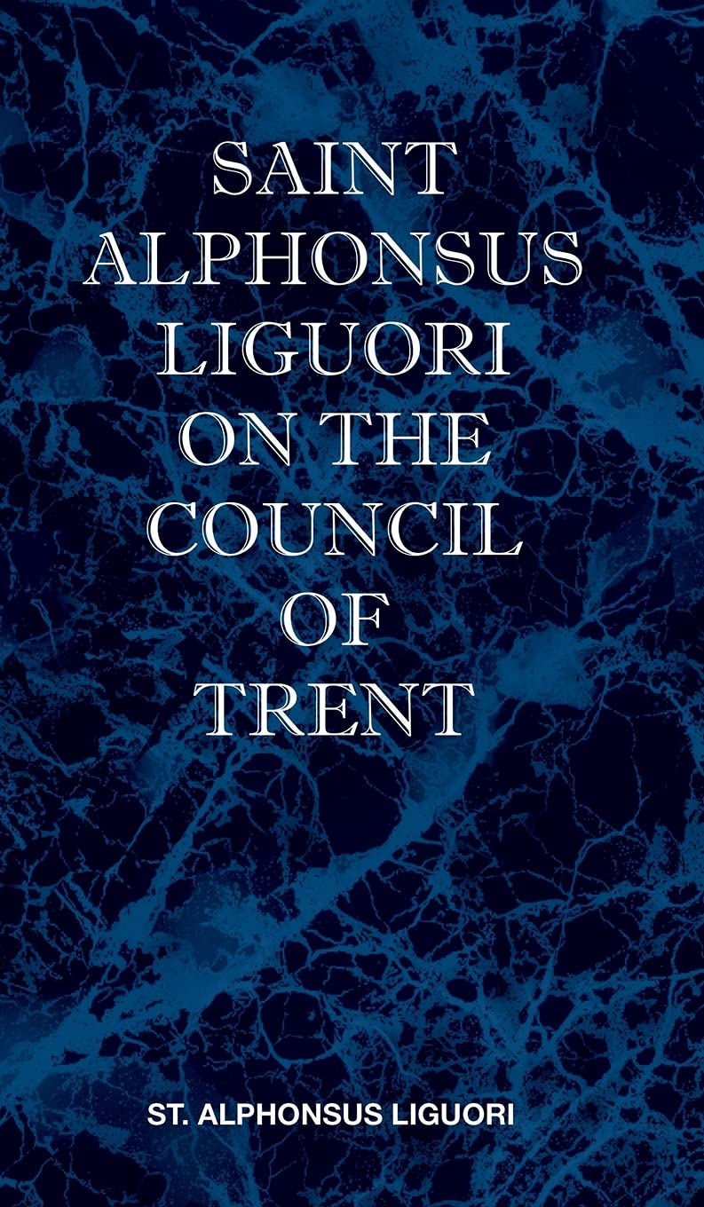 St Alphonsus Liguori on the Council of Trent by St Alphonsus M Liguori