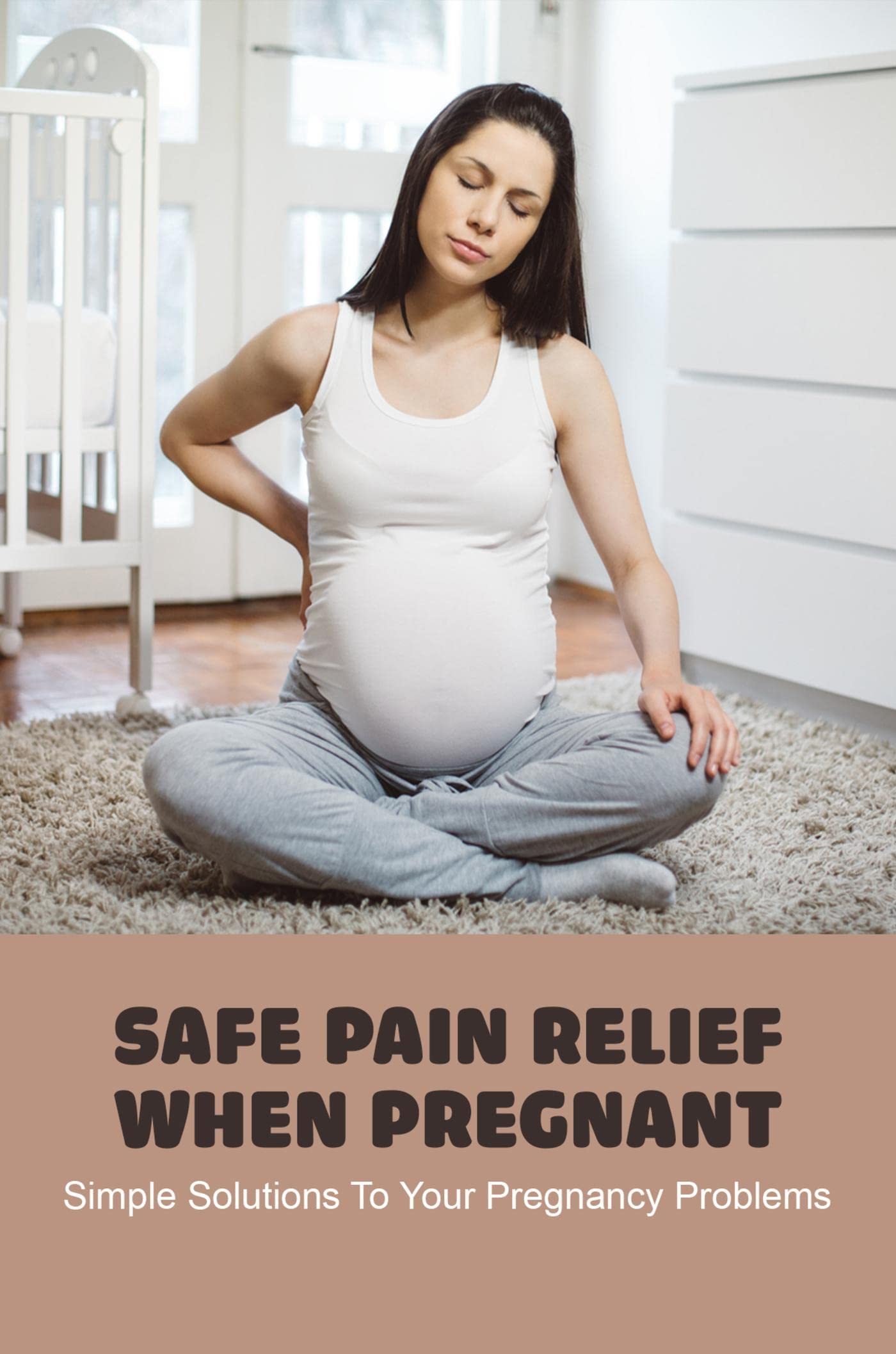 Safe Pain Relief When Pregnant Simple Solutions To Your Pregnancy