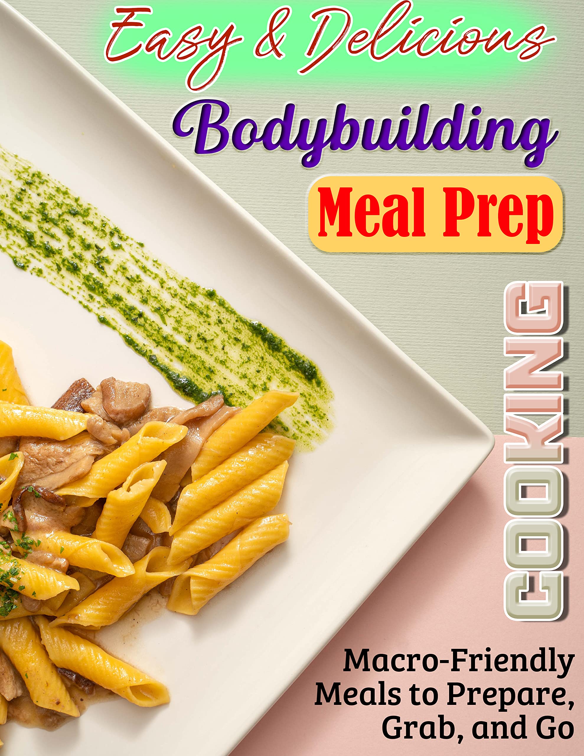 Easy & Delicious Bodybuilding Meal Prep Cooking: Macro-Friendly Meals