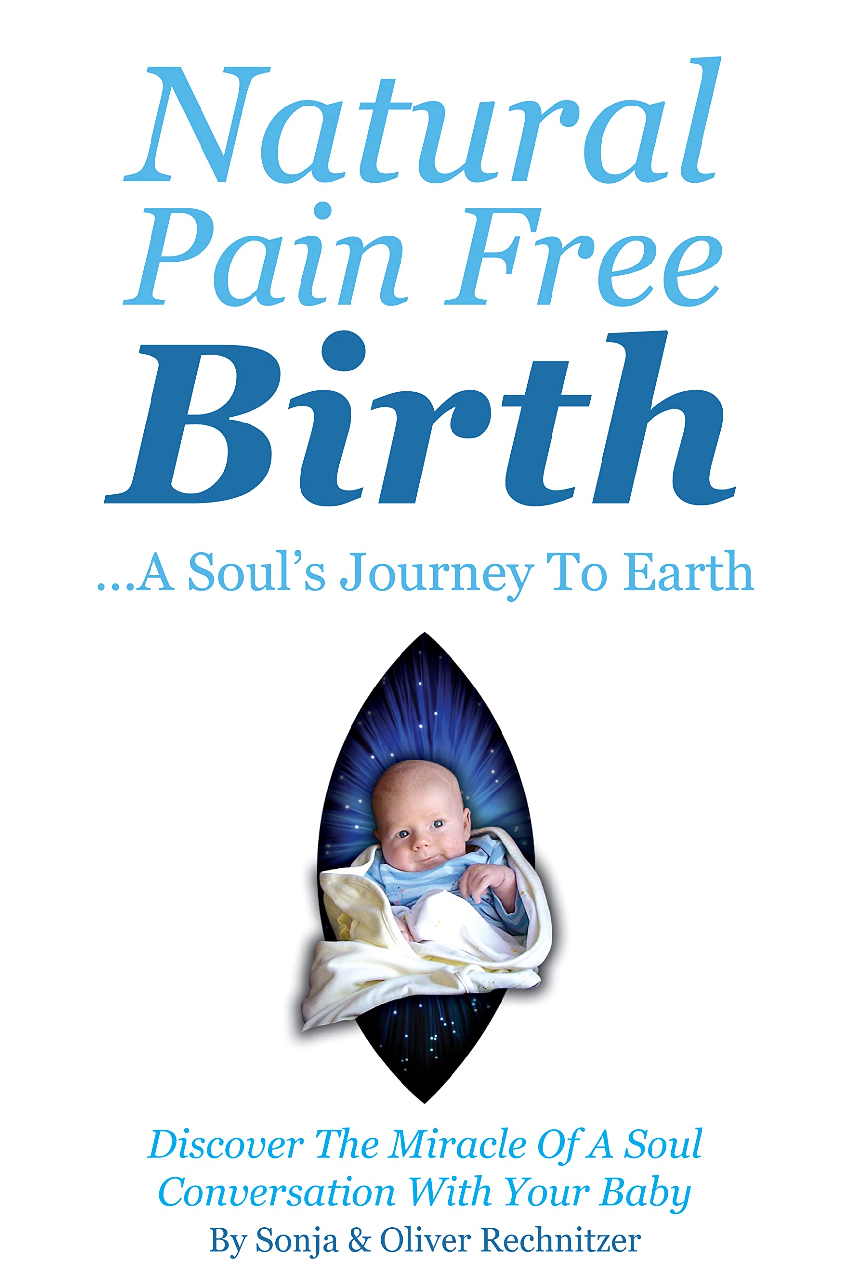 Natural Pain Free Birth A Soul s Journey To Earth By Sonja Rechnitzer 
