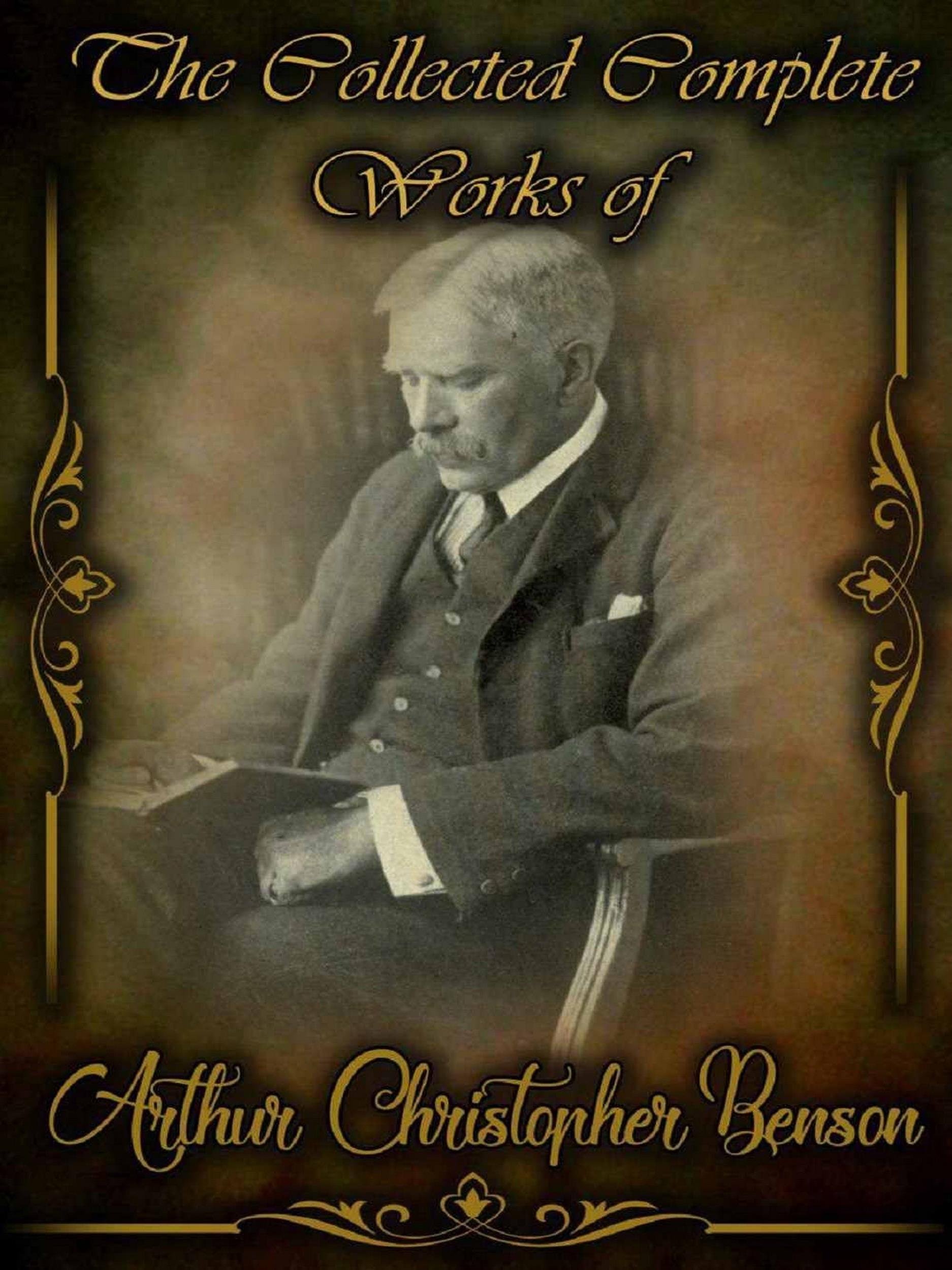 The Collected Complete Works of Arthur Christopher Benson by Arthur
