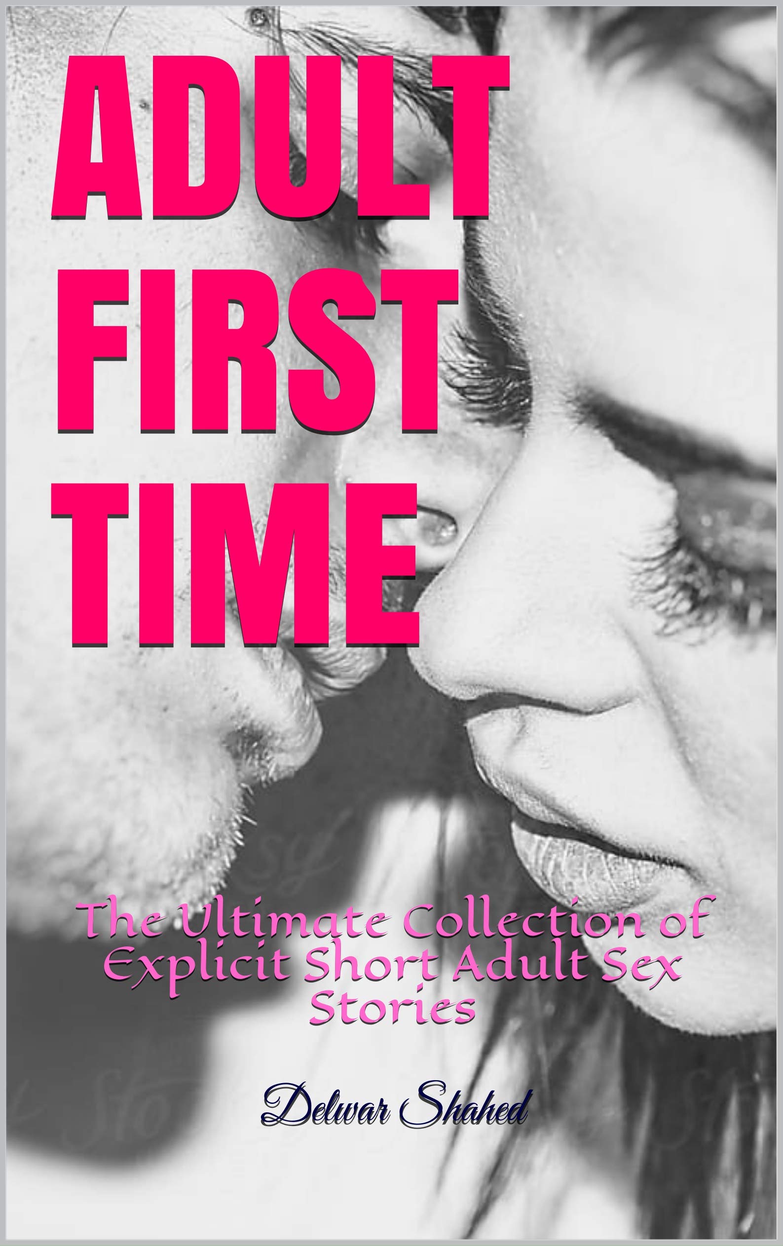 ADULT FIRST TIME: The Ultimate Collection of Explicit Short Adult Sex Stories