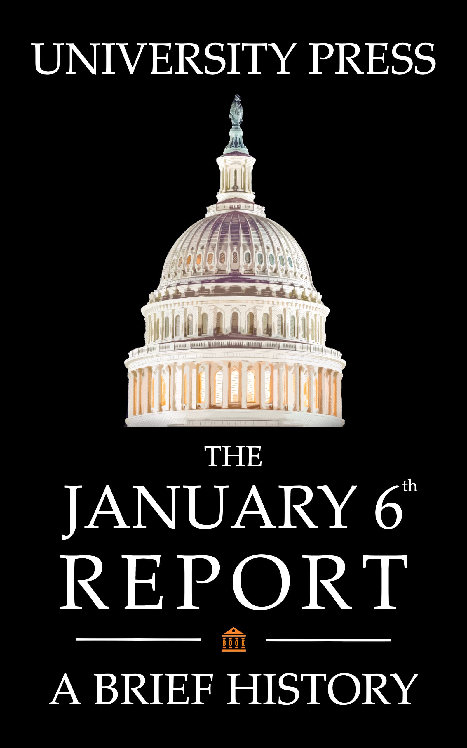 The January 6th Report Book: A Brief History of the January 6th