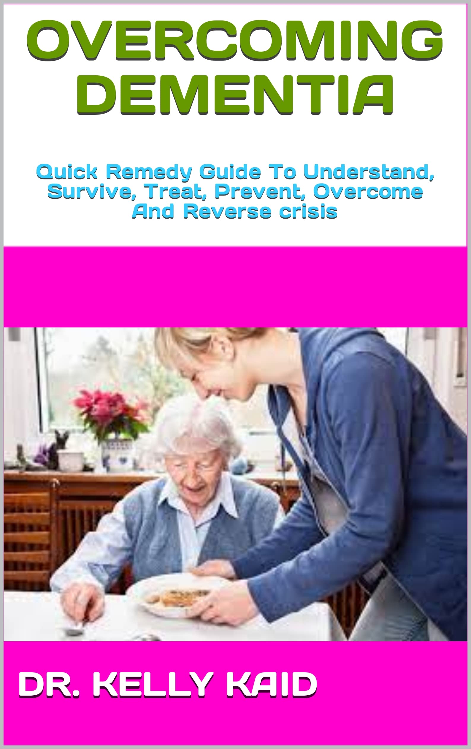 DEMENTIA Quick Remedy Guide To Understand, Survive, Treat