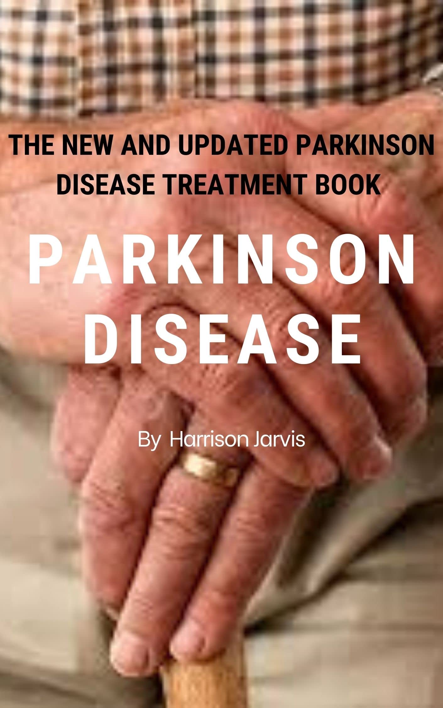 PARKINSON DISEASE THE NEW AND UPDATED PARKINSON DISEASE TREATMENT BOOK by Harrison Javis