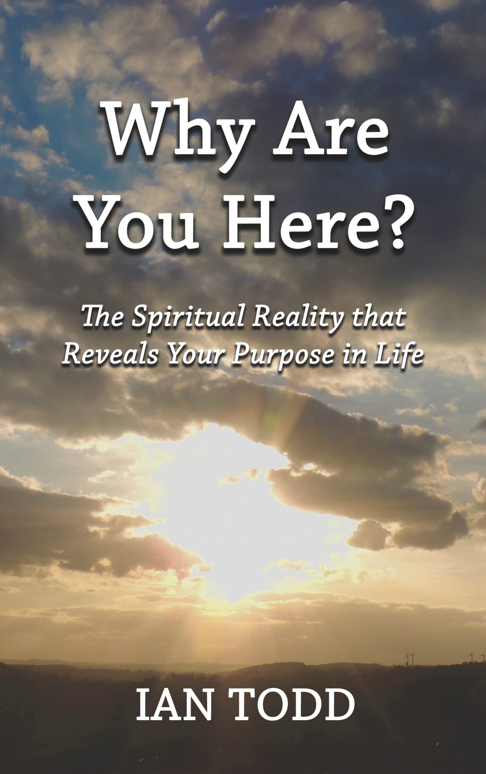Why Are You Here?: The Spiritual Reality that Reveals Your Purpose in Life.