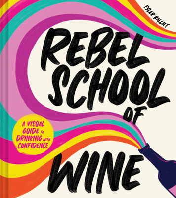 Rebel School Of Wine: A Visual Guide to Drinking with Confidence―The Fun and Cheeky Wine Guidebook