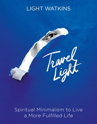 Travel Light: Spiritual Minimalism to Live a More Fulfilled Life by