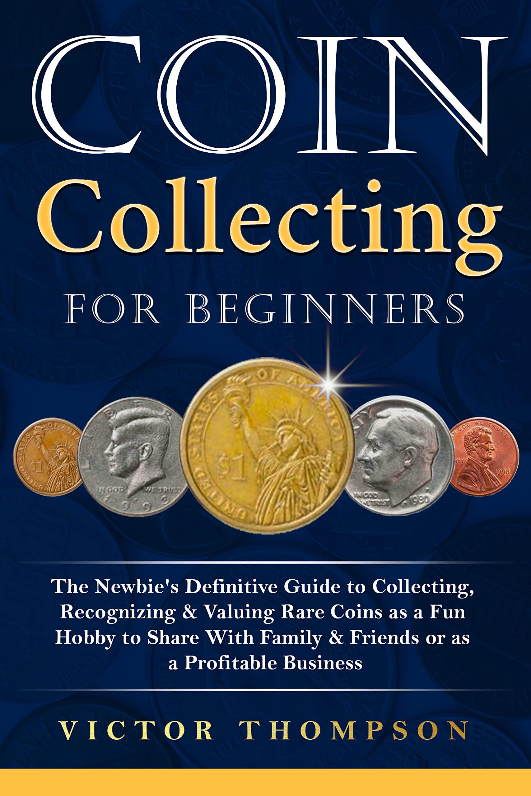 Coin Collecting for Beginners The Newbie's Definitive Guide to