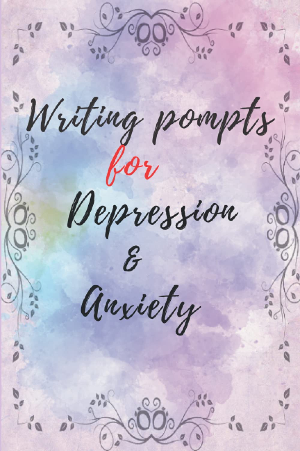 Writing Prompts for Depression & Anxiety Daily Writing Prompts, A 98 Day Journal To Ease