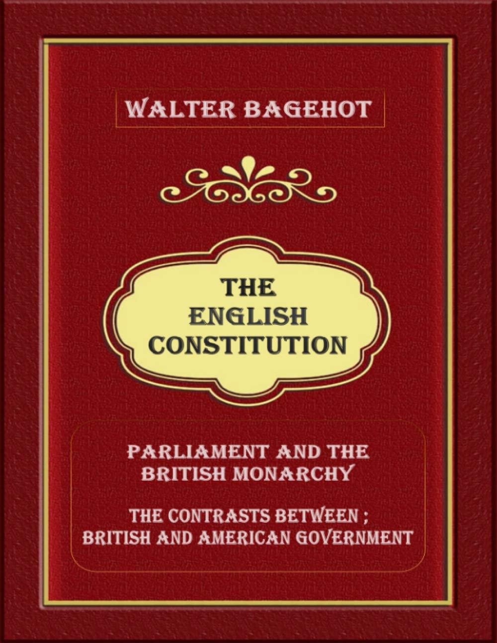 The English Constitution Parliament and the British monarchy, and the contrasts between British