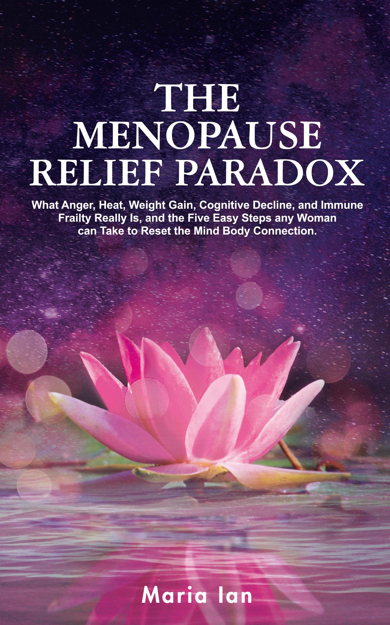 The Menopause Relief Paradox: What Anger, Heat, Weight Gain, Cognitive ...