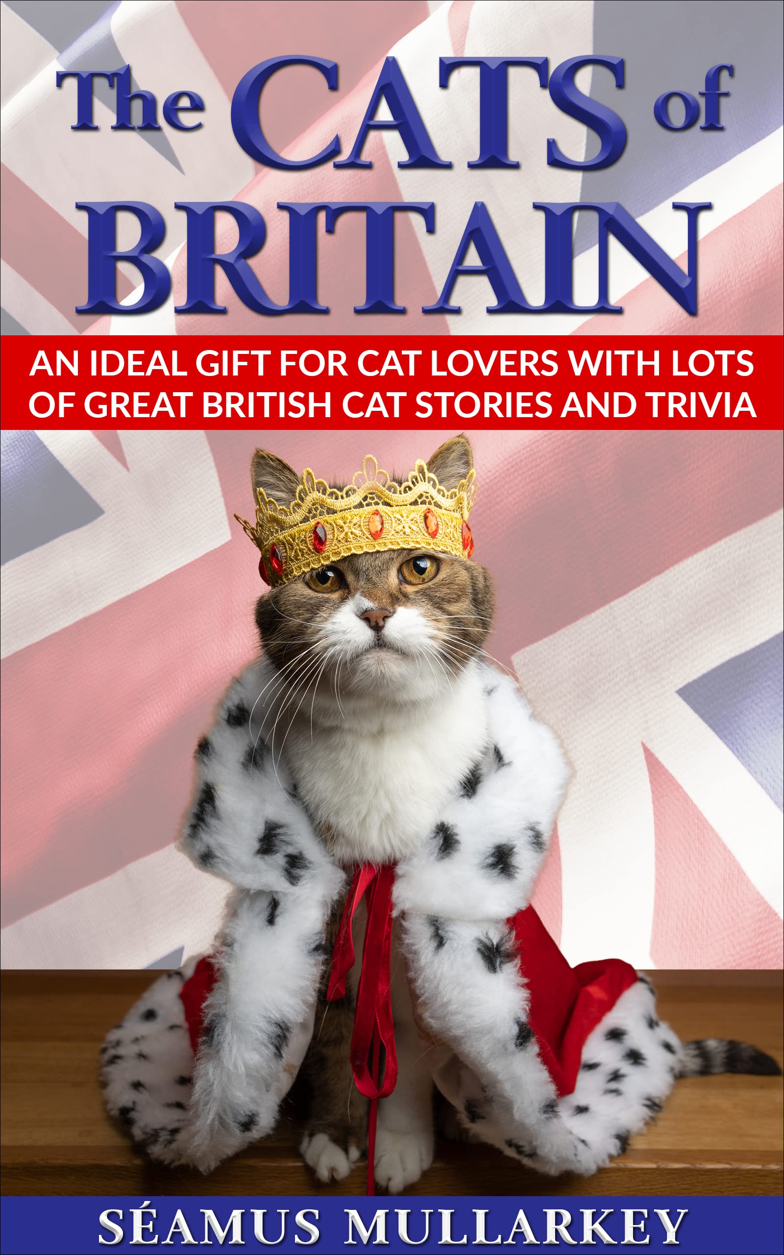 The Cats of Britain: An Ideal Gift for Cat Lovers With Lots of Great British Cat Stories and Fun Trivia
