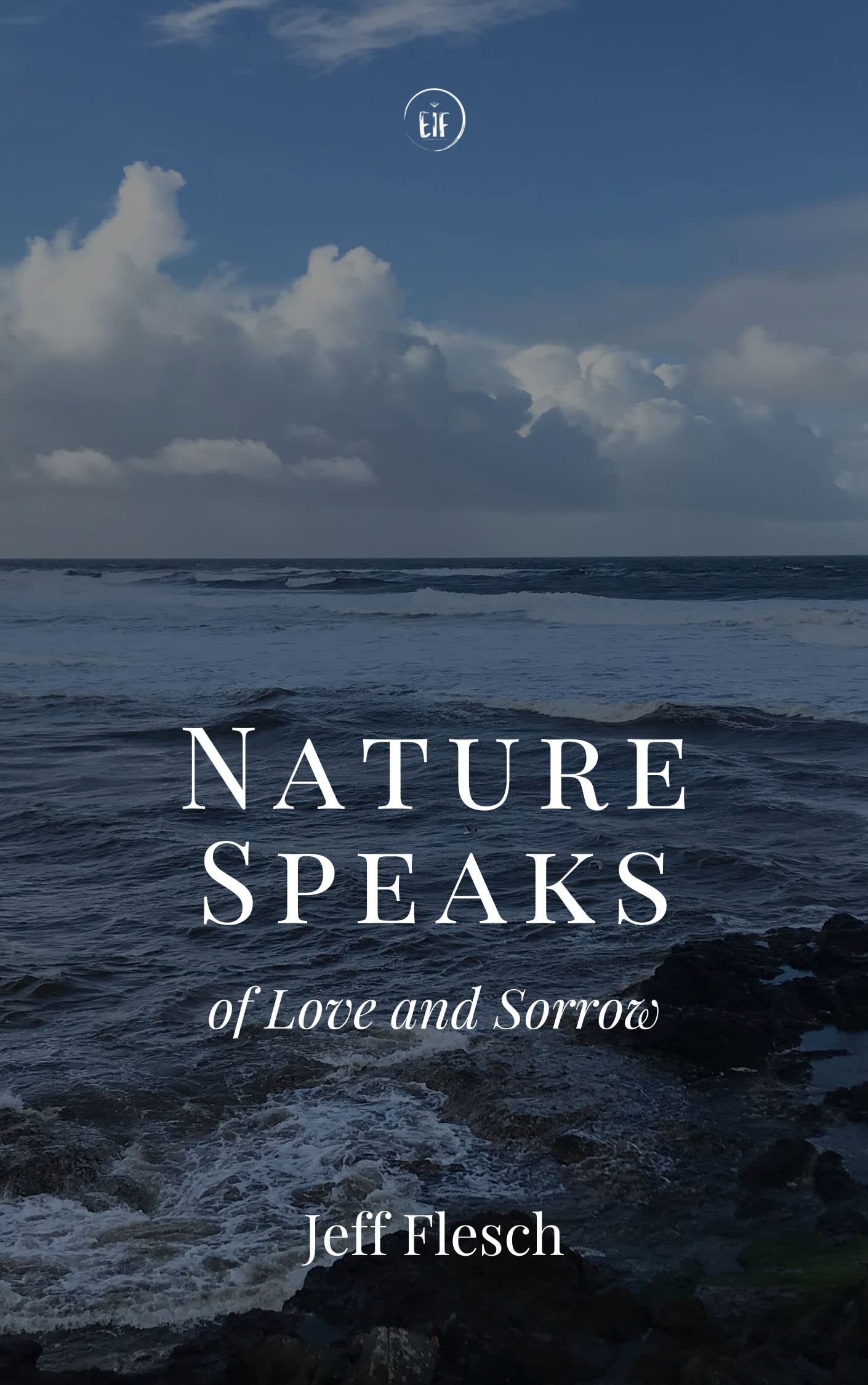 Nature Speaks of Love and Sorrow: Poems by Jeff Flesch
