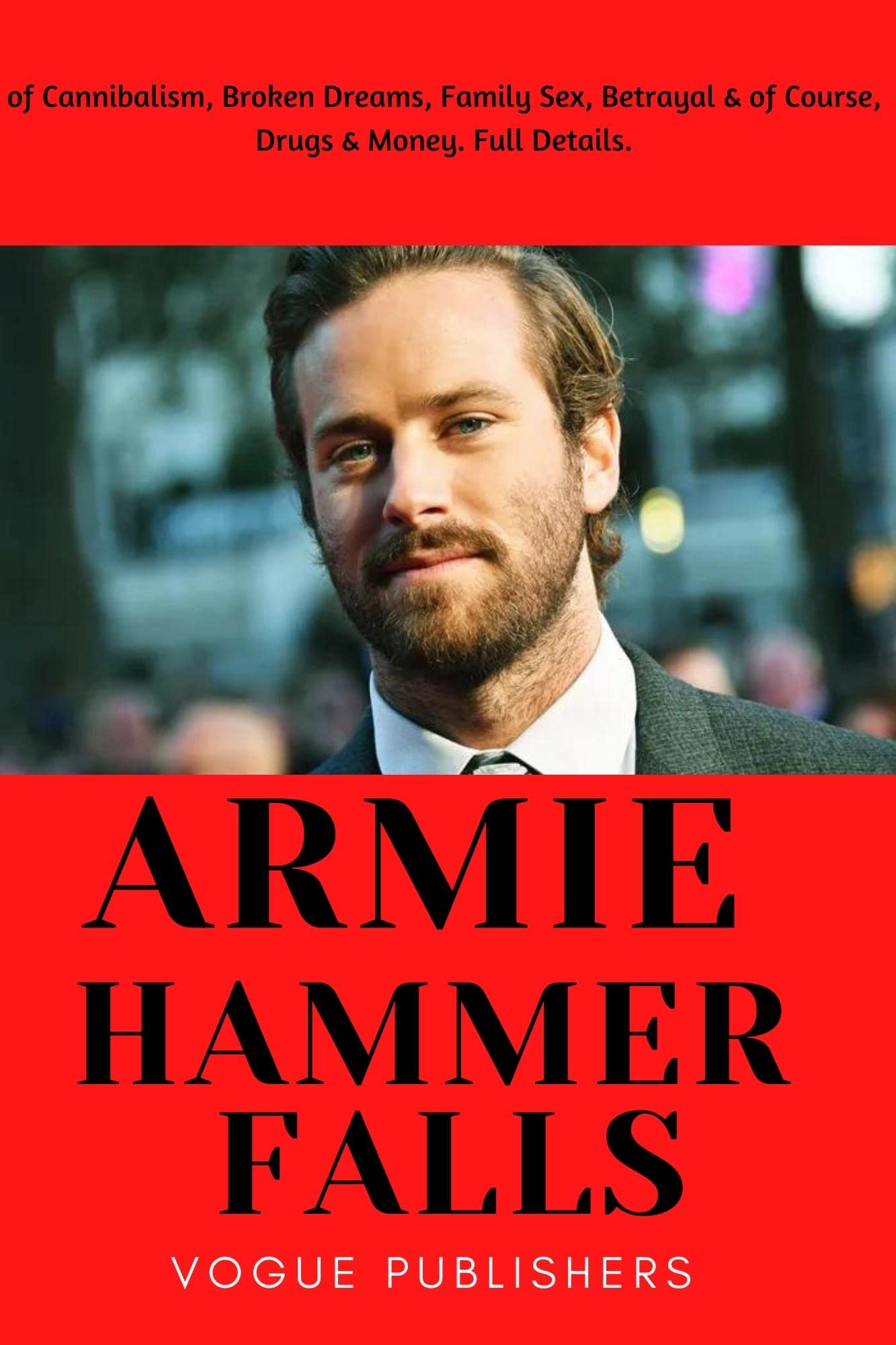 ARMIE HAMMER of Cannibalism, Broken Dreams, Family Sex, Betrayal & of