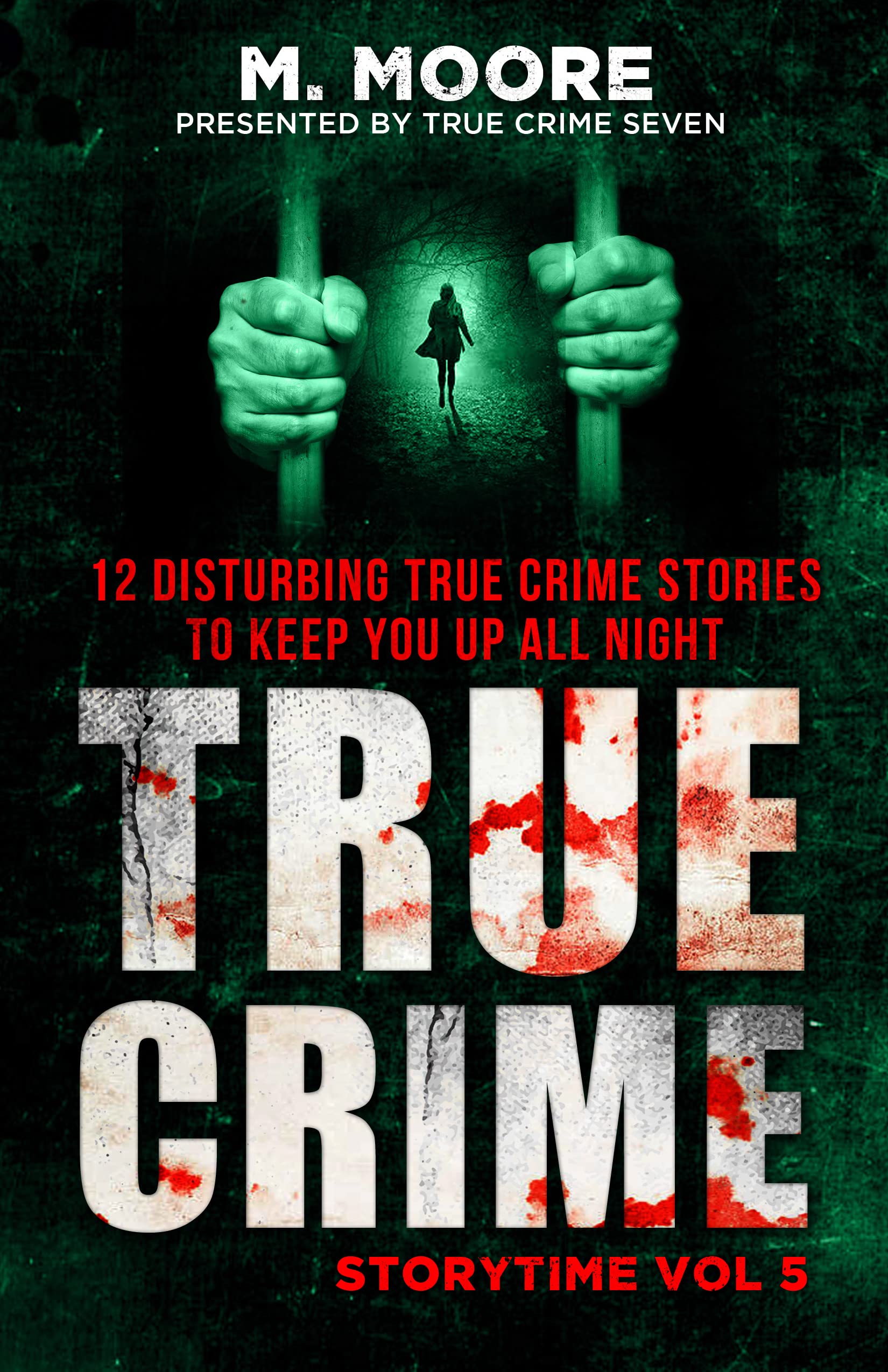 True Crime Storytime Volume 5: 12 Disturbing True Crime Stories to Keep You Up All Night