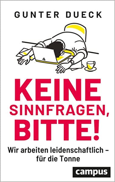 Keine Sinnfragen, bitte! Wir arbeiten leidenschaftlich - für die Tonne