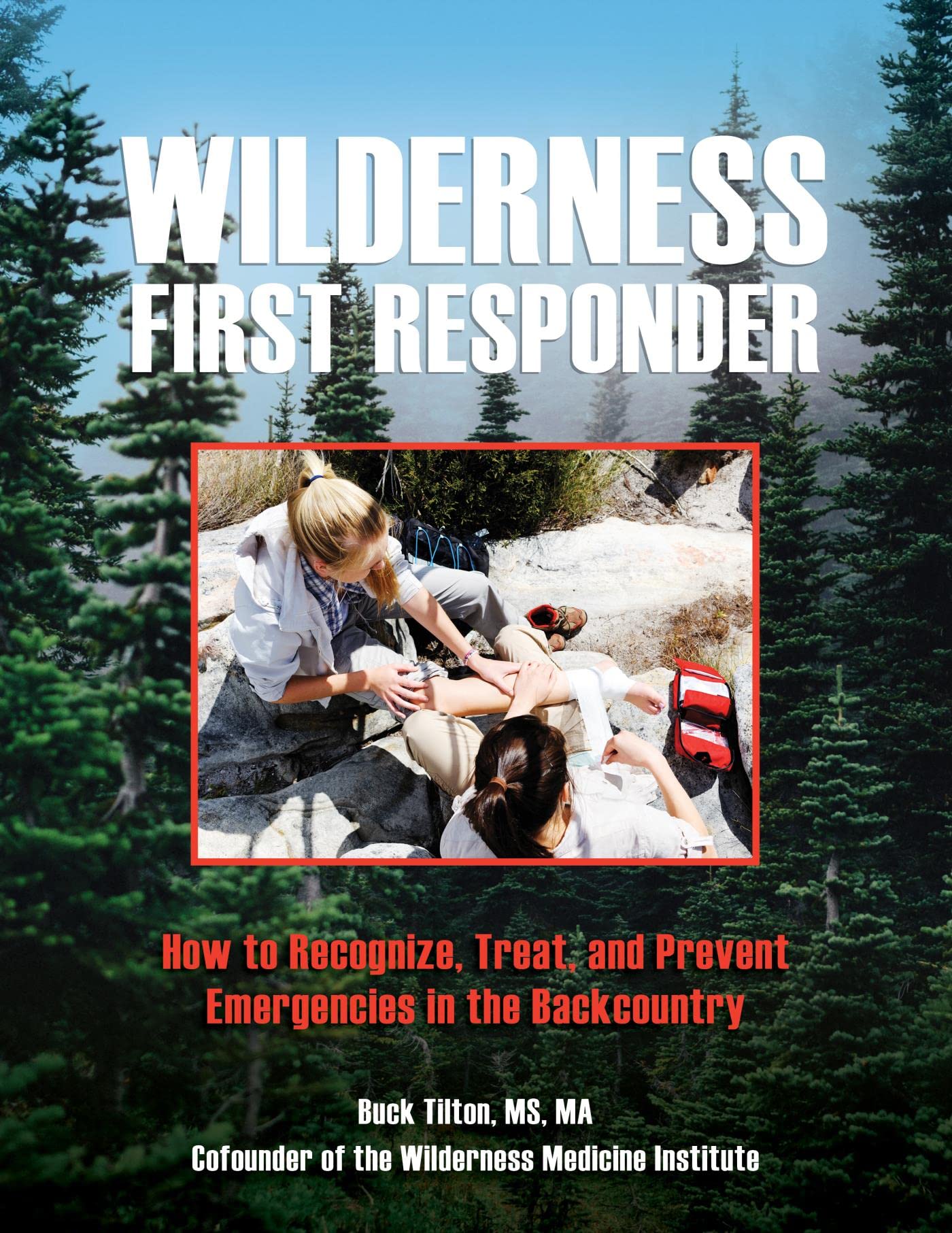 Wilderness First Responder How To Recognize, Treat, And Prevent