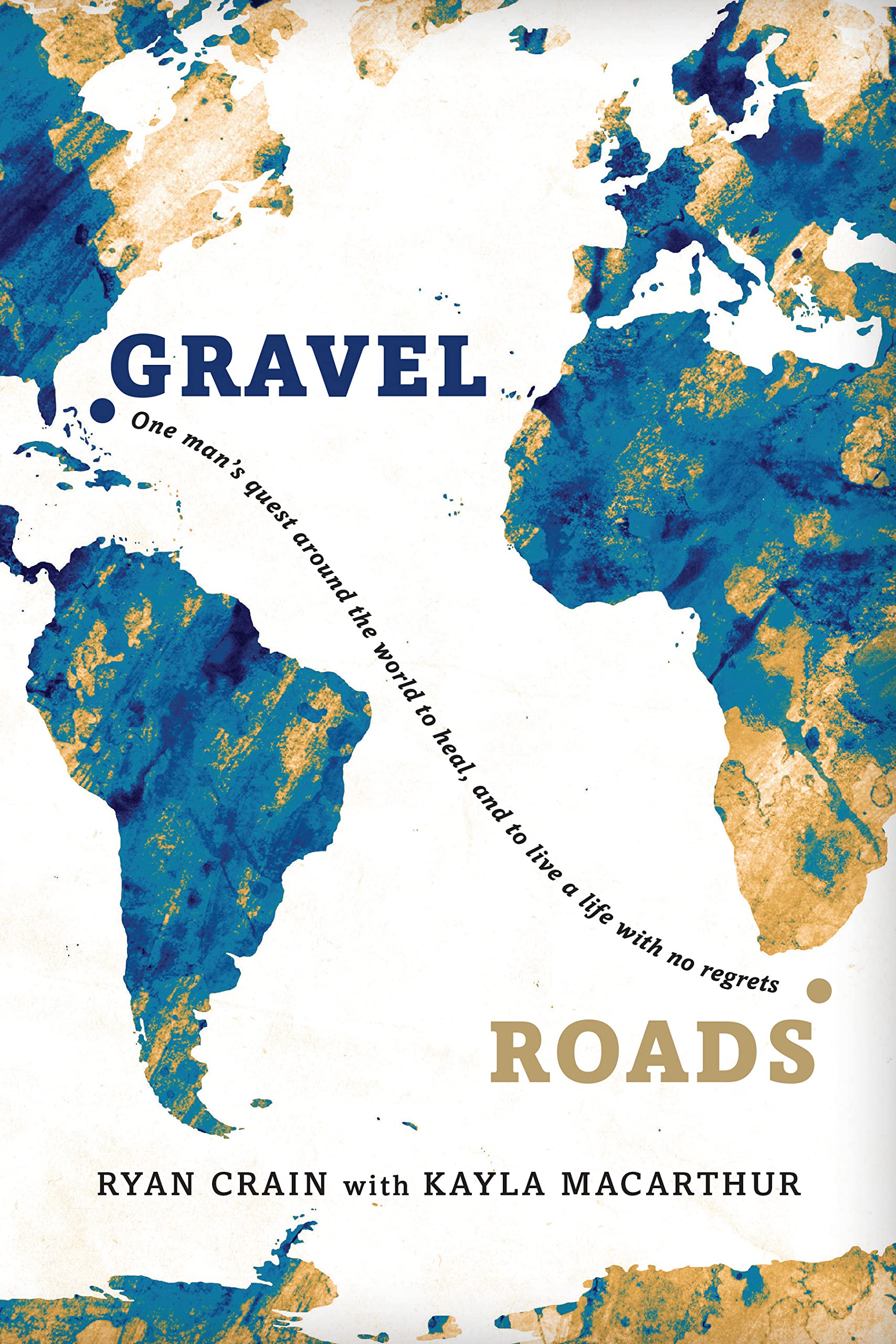 Gravel Roads: One man's quest around the world to heal, and to live a life with no regrets