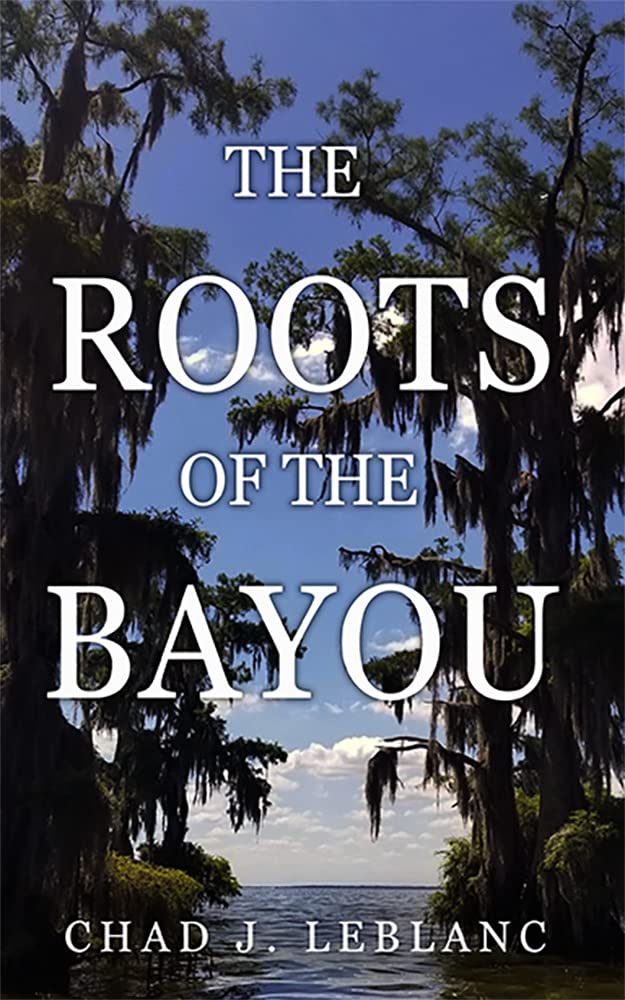 The Roots of the Bayou Acadians and Isleños on Bayou Lafourche by Chad