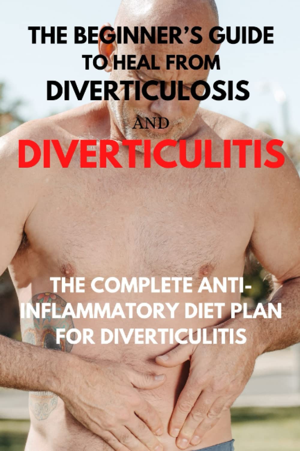 THE BEGINNER’S GUIDE TO HEAL FROM DIVERTICULOSIS AND DIVERTICULITIS
