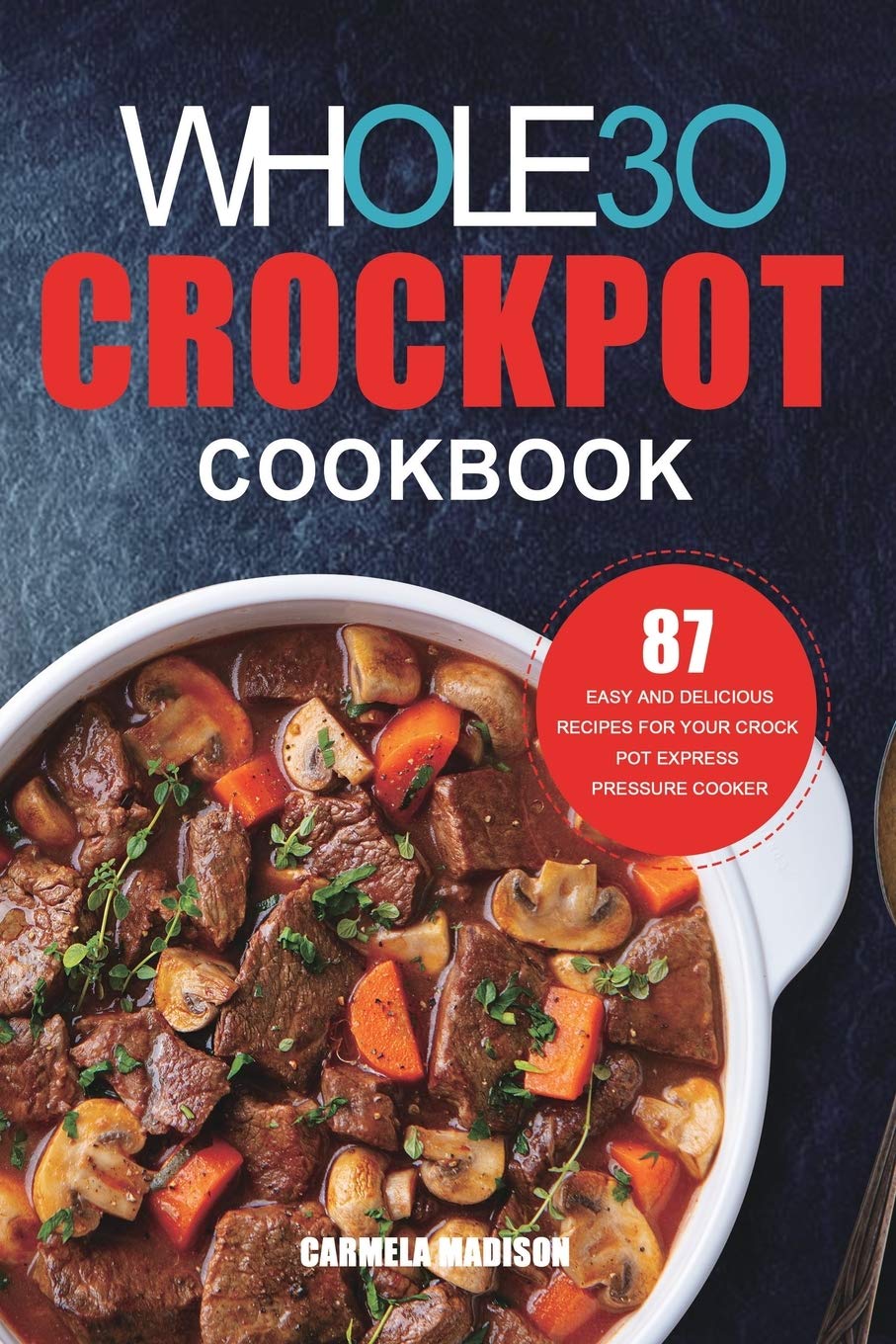 The Whole30 Crockpot Cookbook 87 Easy and Delicious Recipes for Your