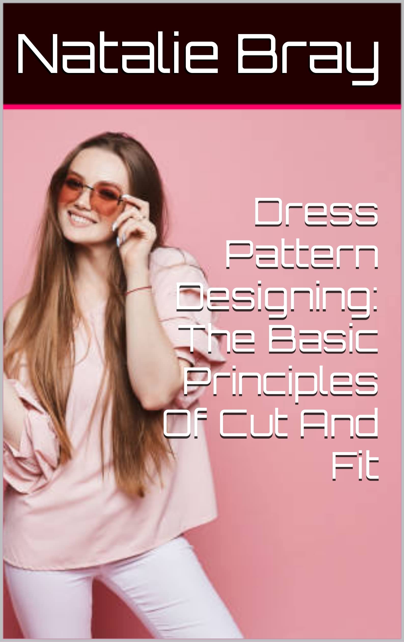 Dress Pattern Designing The Basic Principles Of Cut And Fit by Natalie