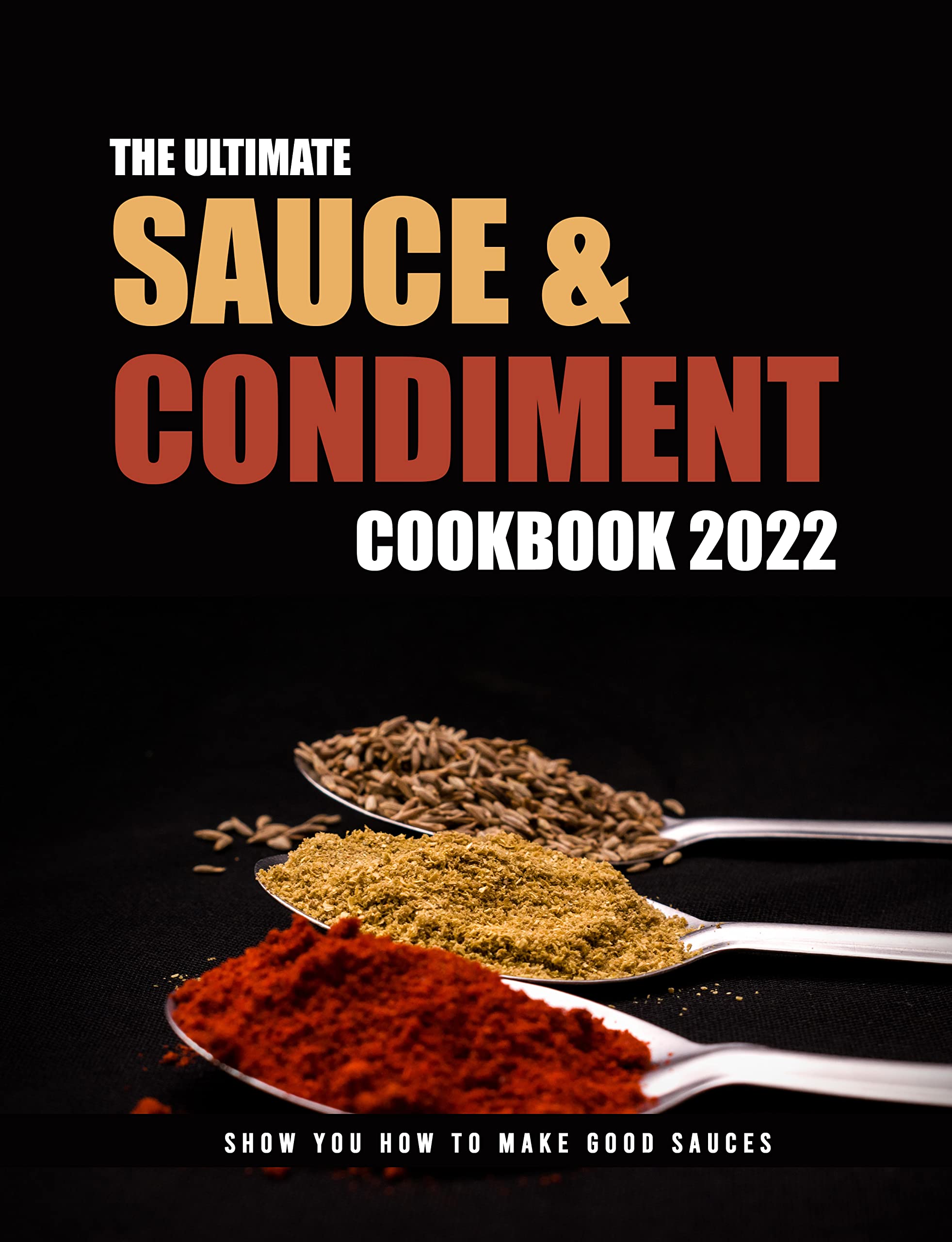 The Ultimate Sauce & Condiment Cookbook 2022 Show You How To Make Good