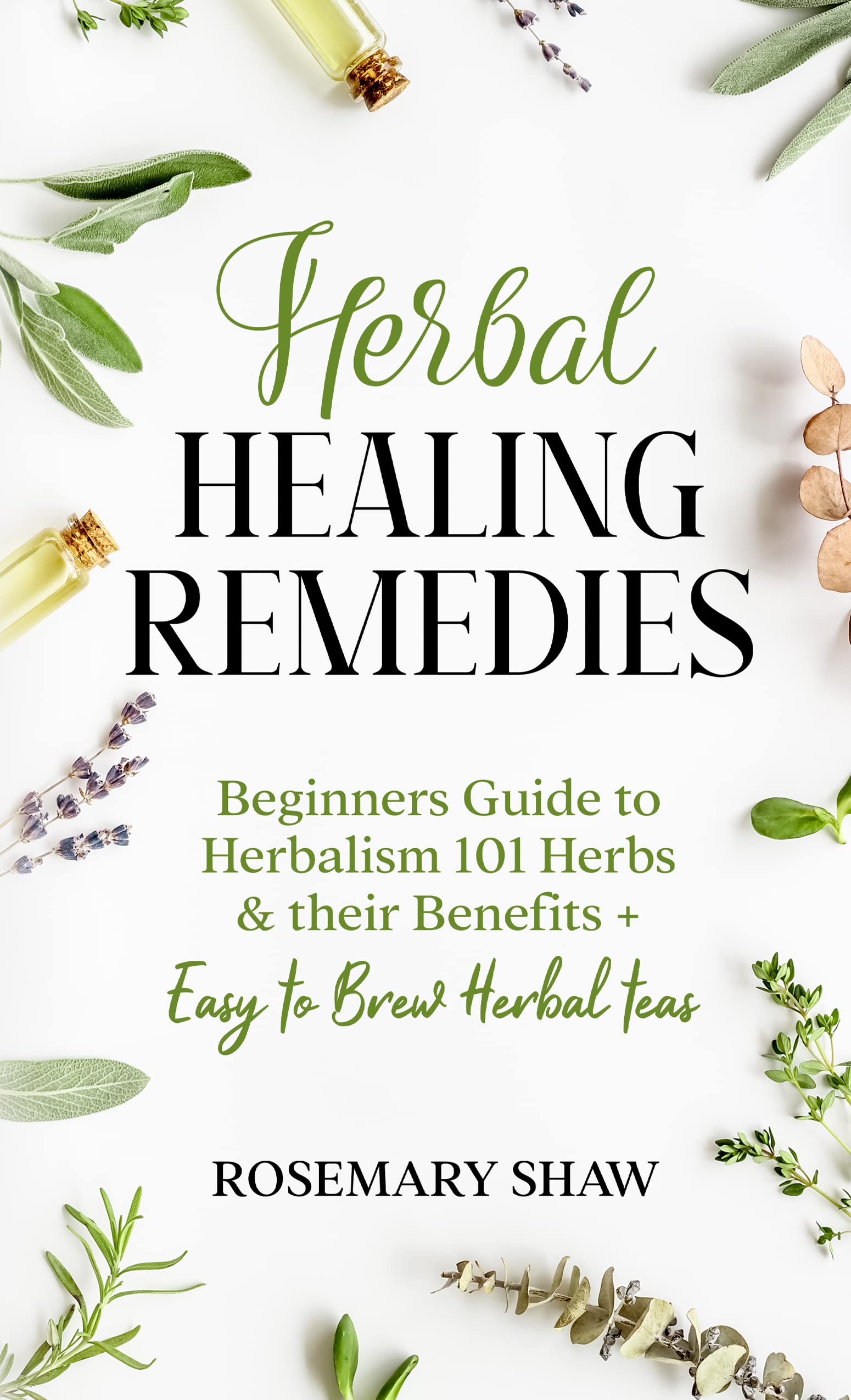 Herbal Healing Remedies: Beginners Guide to Herbalism 101 Herbs & their Benefits + Easy to Brew Herbal Teas