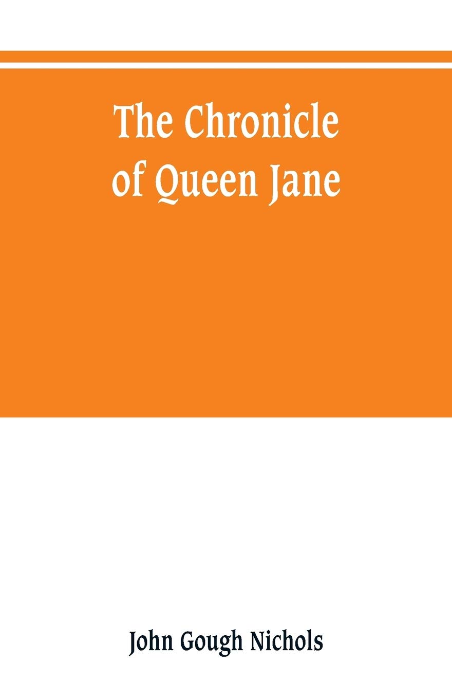 The chronicle of Queen Jane, and of two years of Queen Mary, and