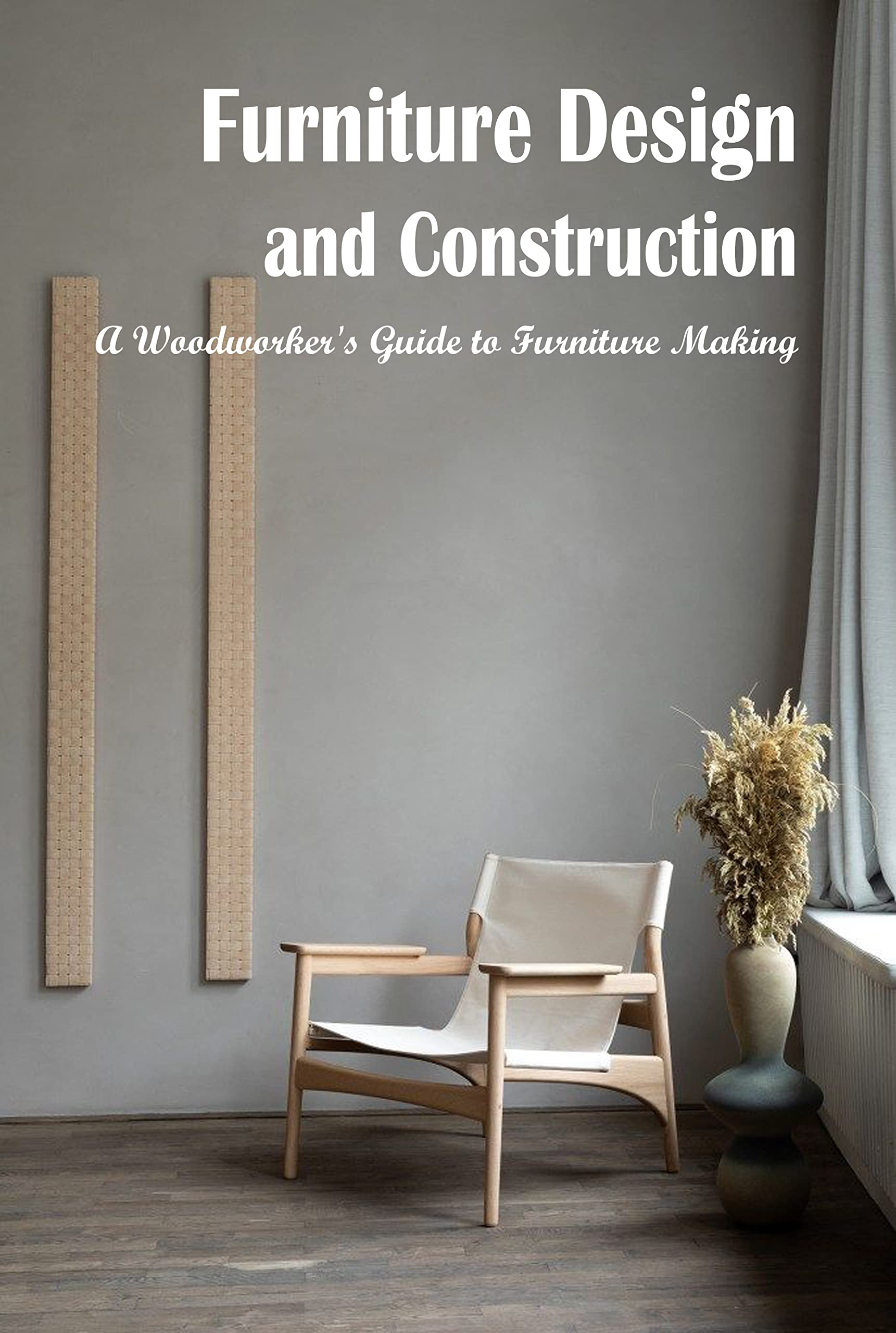 Furniture Design and Construction A Woodworker's Guide to Furniture
