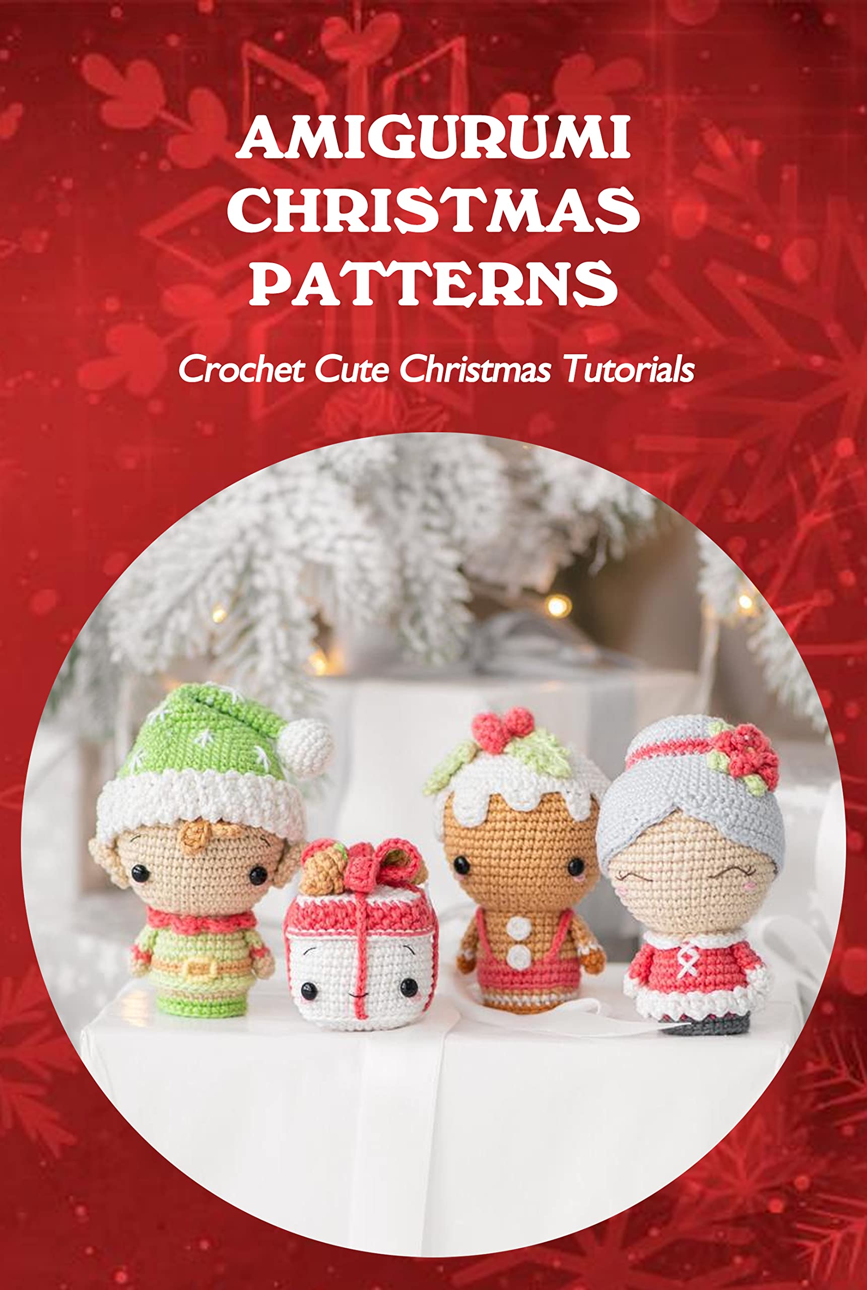Amigurumi Christmas Patterns: Crochet Cute Christmas Tutorials by Erica