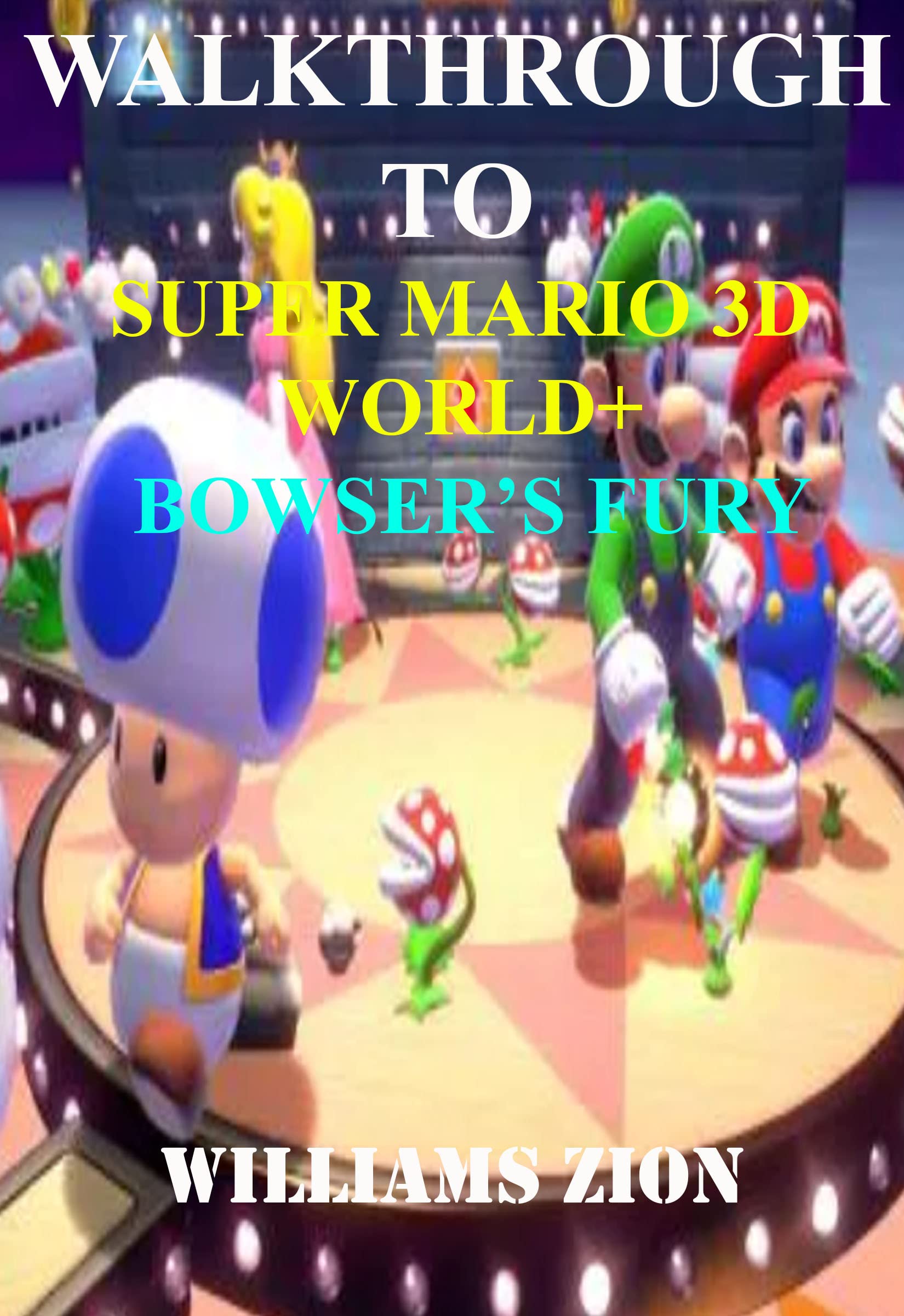 WALKTHROUGH TO SUPER MARIO 3D WORLD+ BOWSER’S FURY by Williams Zion