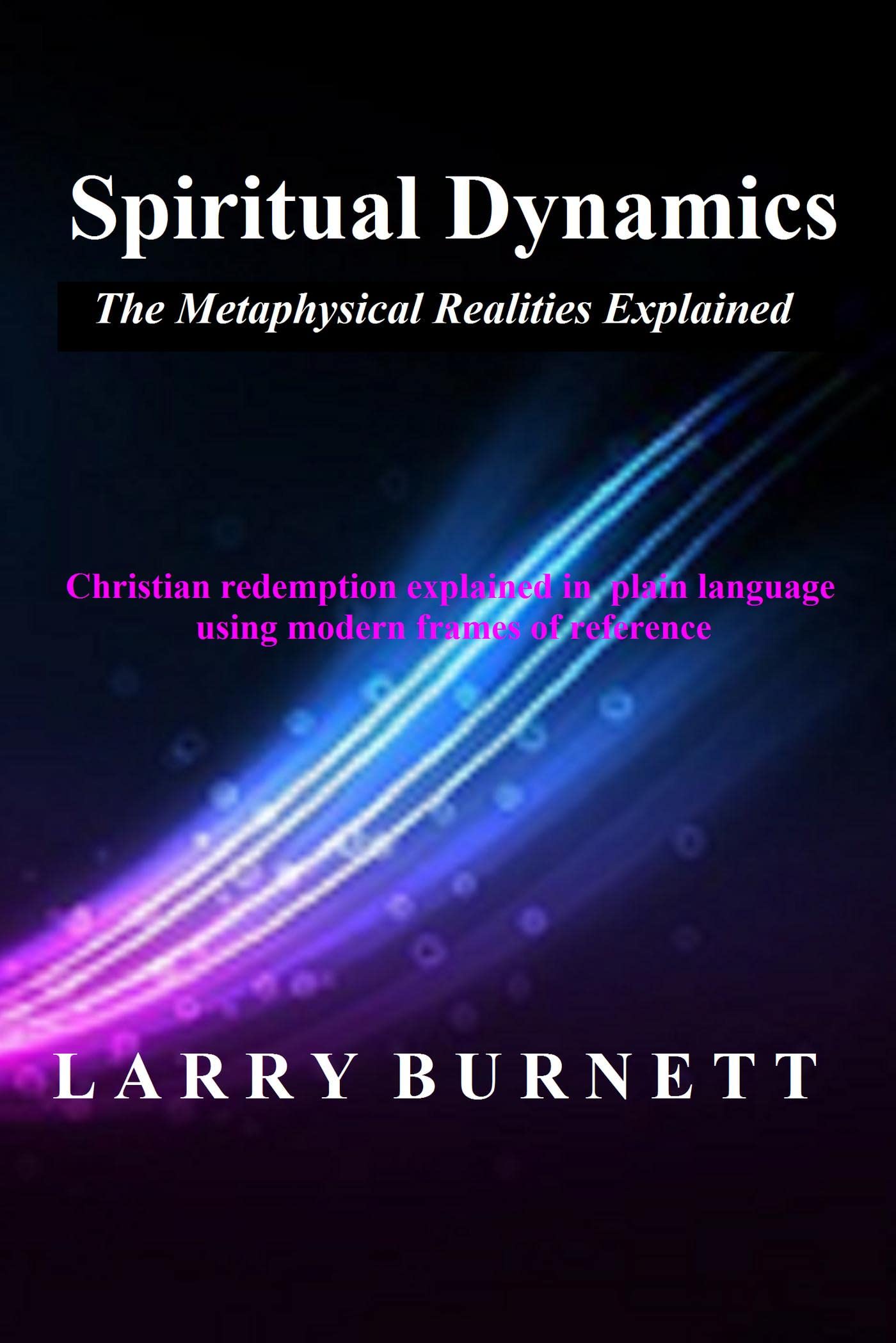 Spiritual Dynamics The Metaphysical Realities Explained by Larry