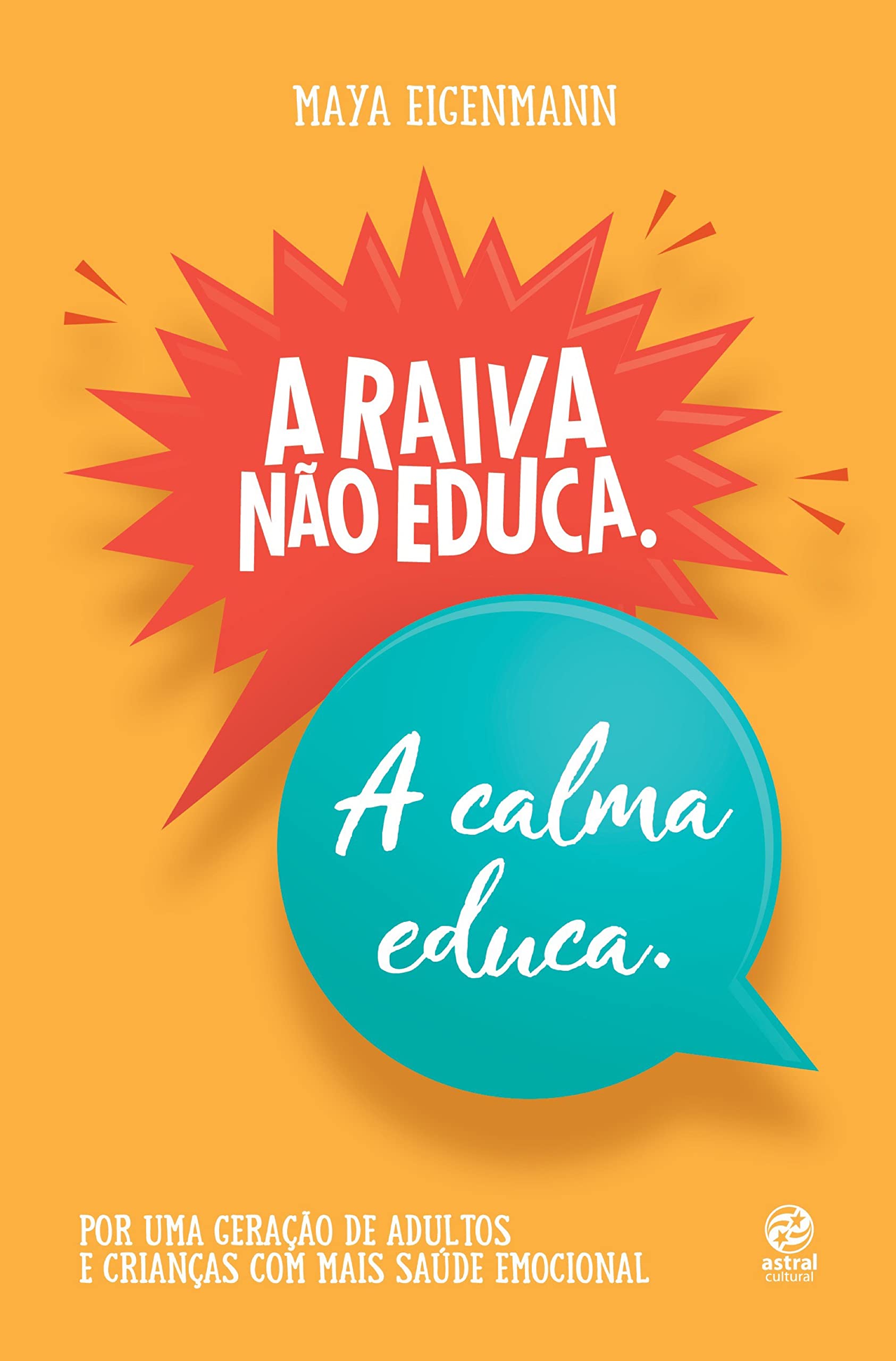 A Raiva Não Educa. A Calma Educa.: Por uma Geração de Adultos e Crianças com Mais Saúde Emocional