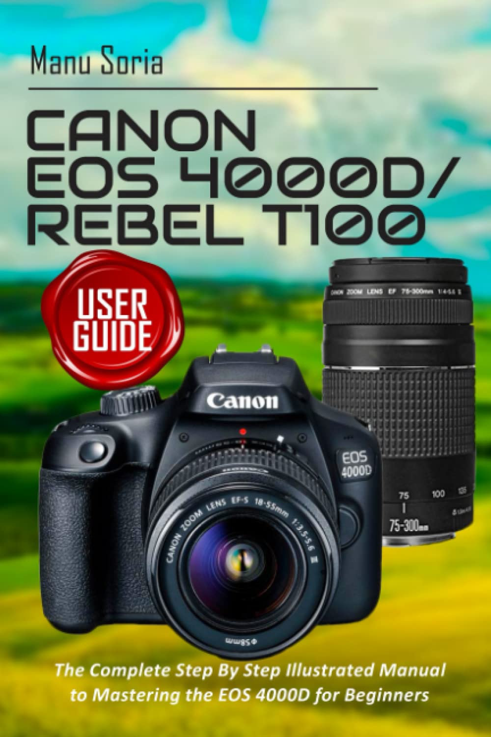 Canon EOS 4000D/Rebel T100 User Guide The Complete Step By Step