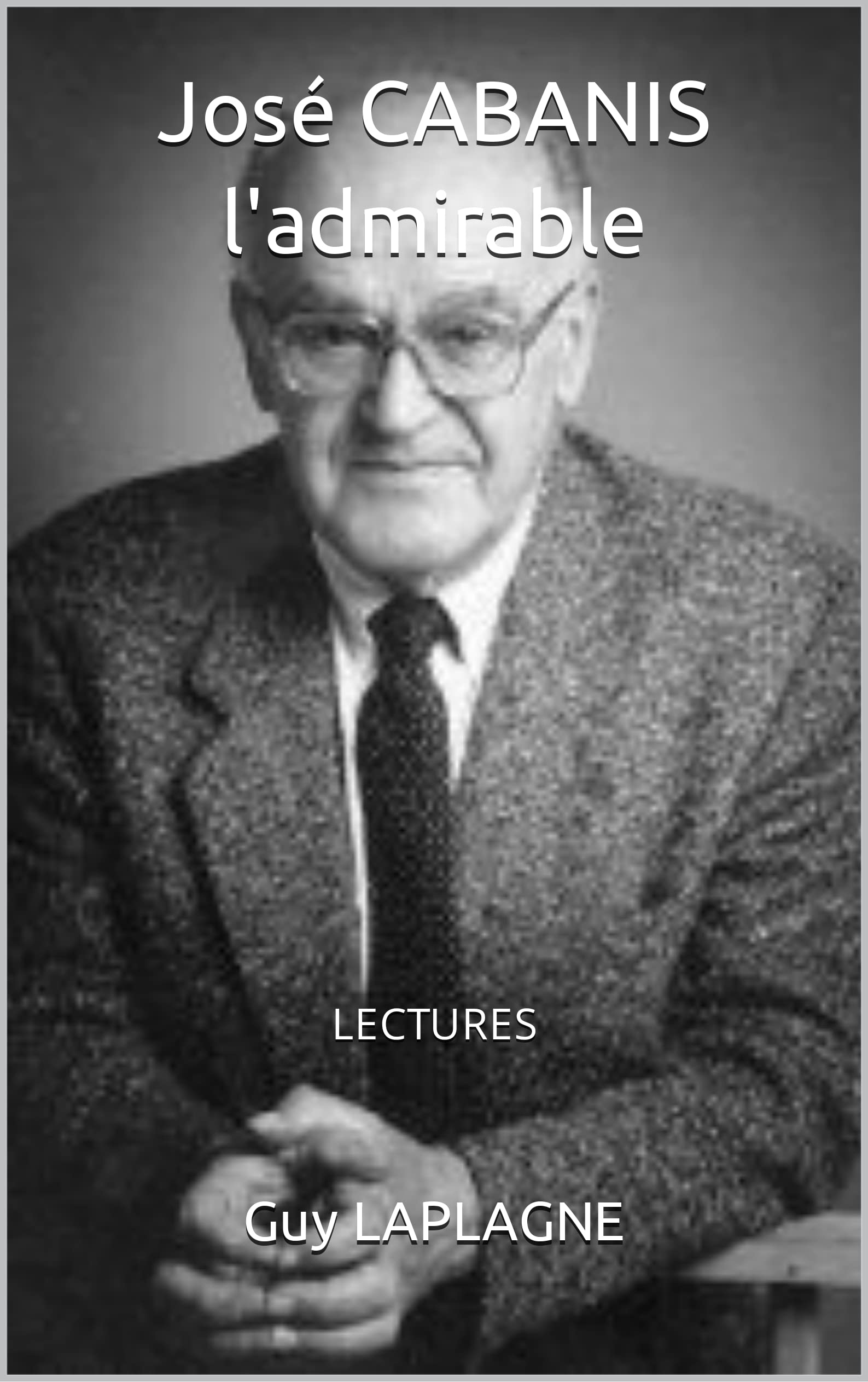 José CABANIS l'admirable Lectures (French Edition) by Guy Laplagne
